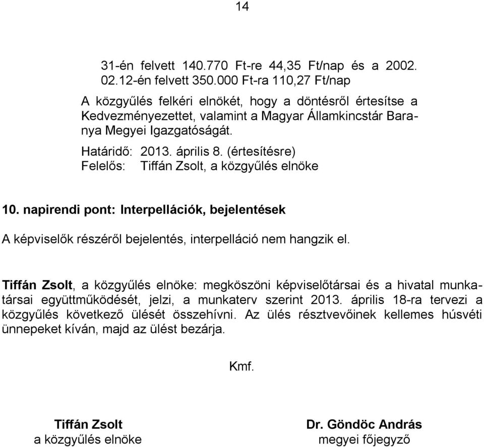 április 8. (értesítésre) 10. napirendi pont: Interpellációk, bejelentések A képviselők részéről bejelentés, interpelláció nem hangzik el.