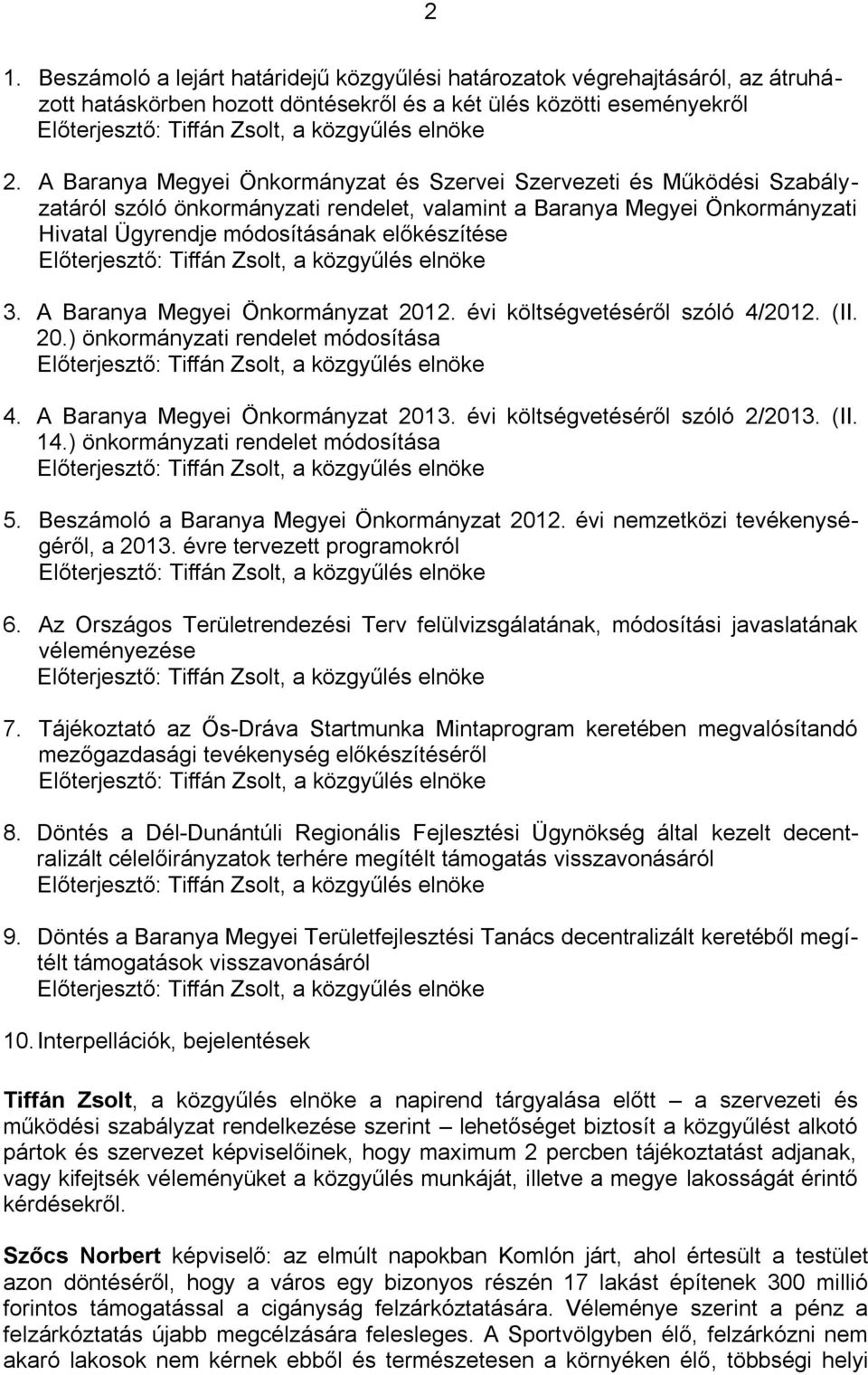 A Baranya Megyei Önkormányzat 2012. évi költségvetéséről szóló 4/2012. (II. 20.) önkormányzati rendelet módosítása 4. A Baranya Megyei Önkormányzat 2013. évi költségvetéséről szóló 2/2013. (II. 14.