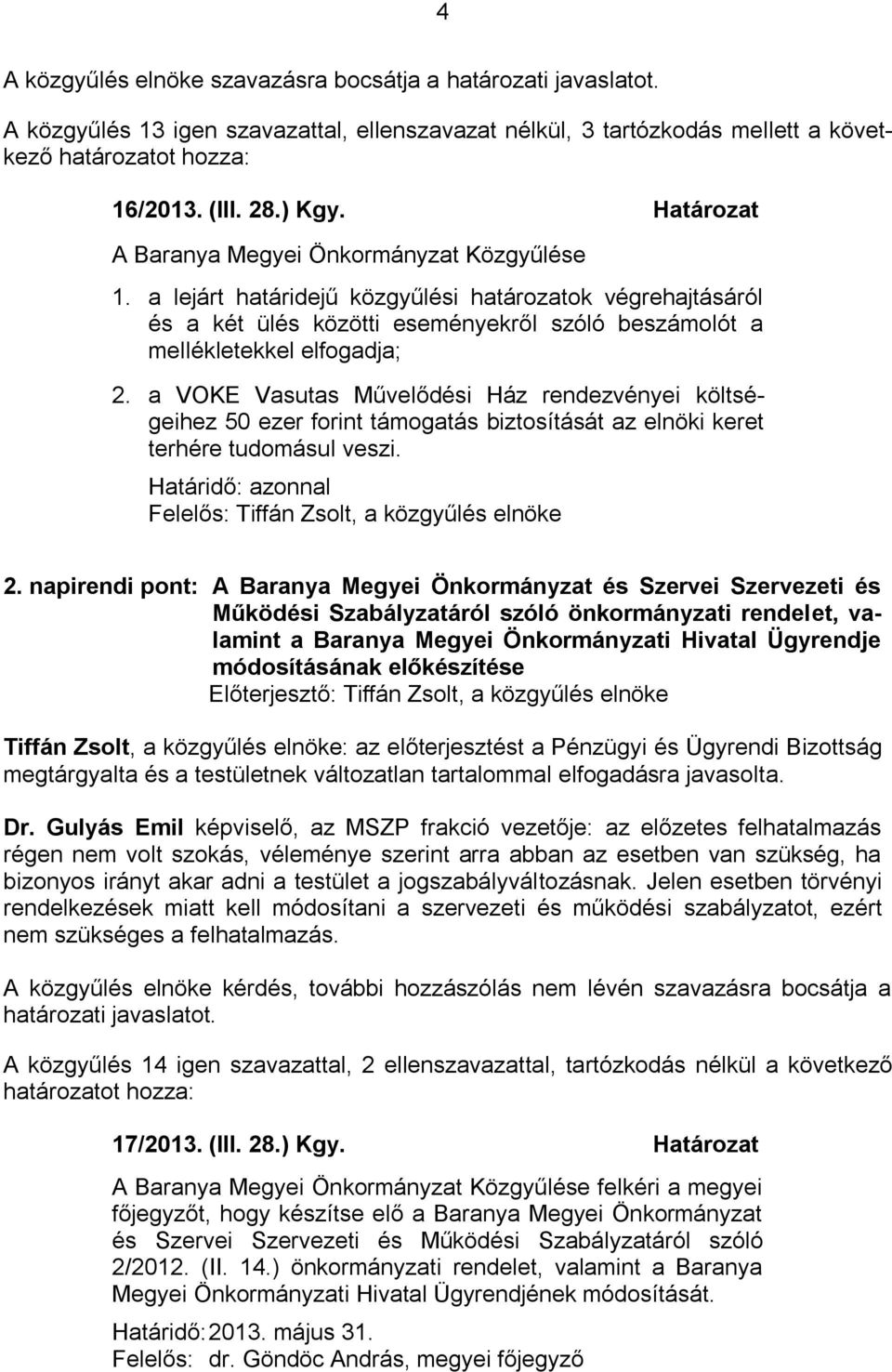 a VOKE Vasutas Művelődési Ház rendezvényei költségeihez 50 ezer forint támogatás biztosítását az elnöki keret terhére tudomásul veszi. Határidő: azonnal 2.