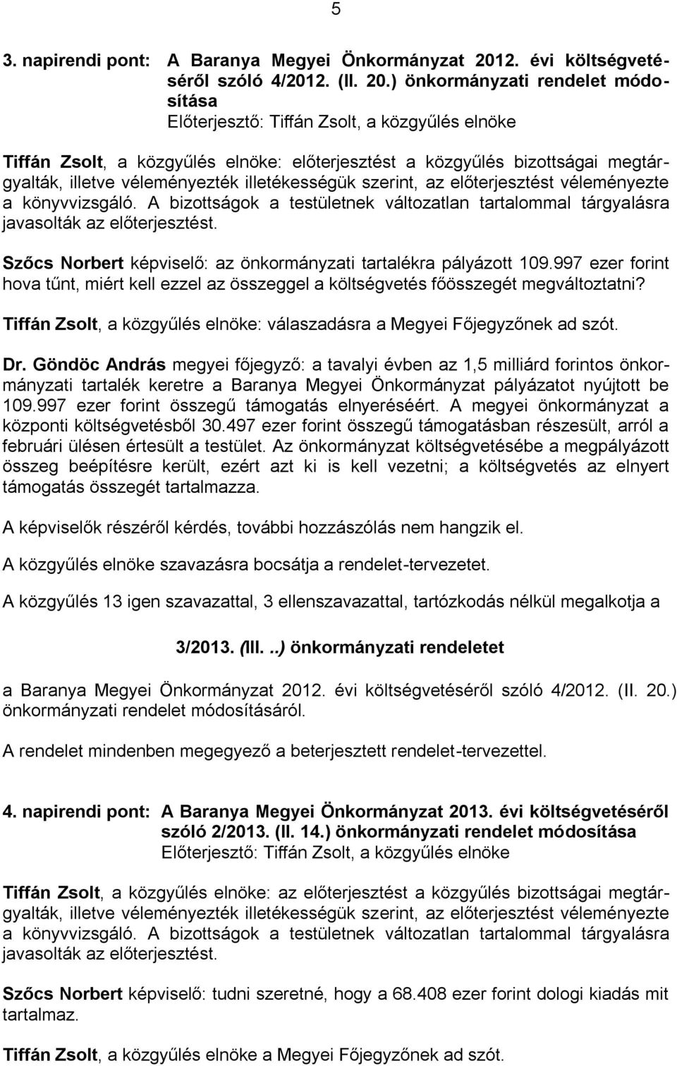 ) önkormányzati rendelet módosítása Tiffán Zsolt, a közgyűlés elnöke: előterjesztést a közgyűlés bizottságai megtárgyalták, illetve véleményezték illetékességük szerint, az előterjesztést