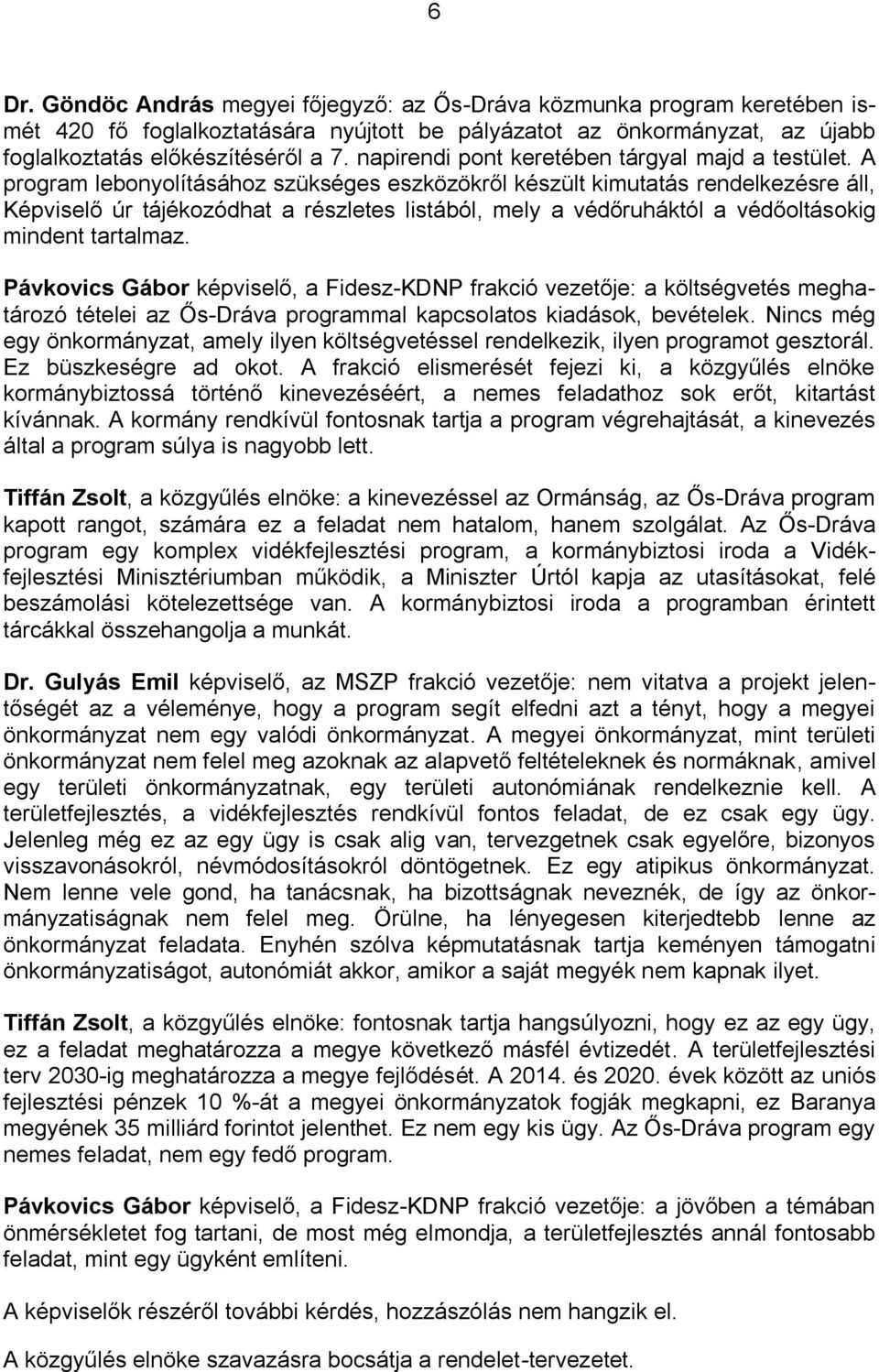 A program lebonyolításához szükséges eszközökről készült kimutatás rendelkezésre áll, Képviselő úr tájékozódhat a részletes listából, mely a védőruháktól a védőoltásokig mindent tartalmaz.
