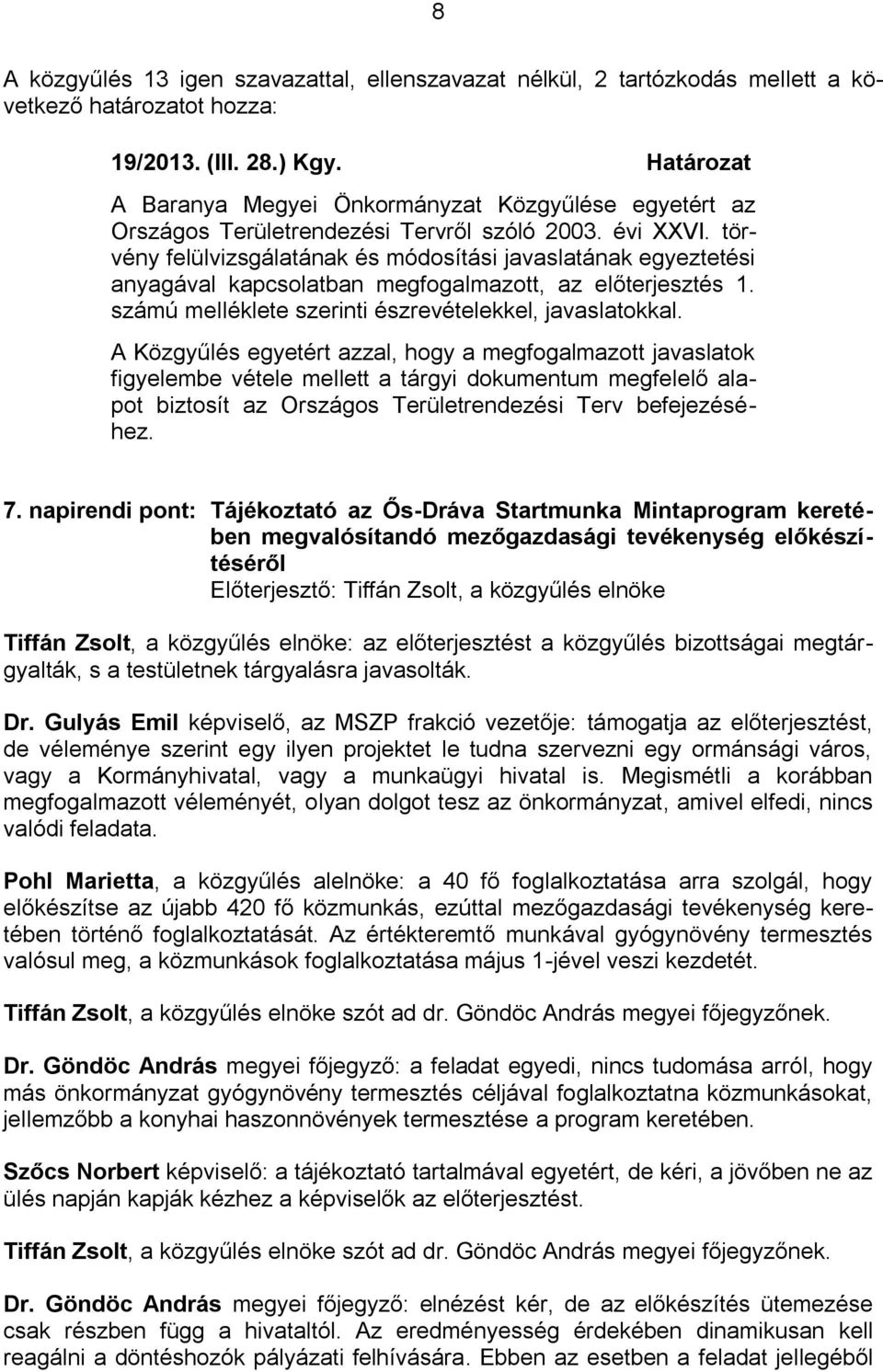 törvény felülvizsgálatának és módosítási javaslatának egyeztetési anyagával kapcsolatban megfogalmazott, az előterjesztés 1. számú melléklete szerinti észrevételekkel, javaslatokkal.