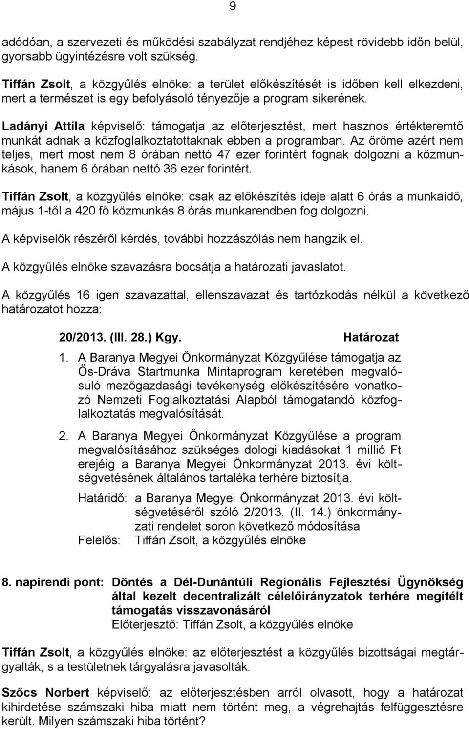 Ladányi Attila képviselő: támogatja az előterjesztést, mert hasznos értékteremtő munkát adnak a közfoglalkoztatottaknak ebben a programban.