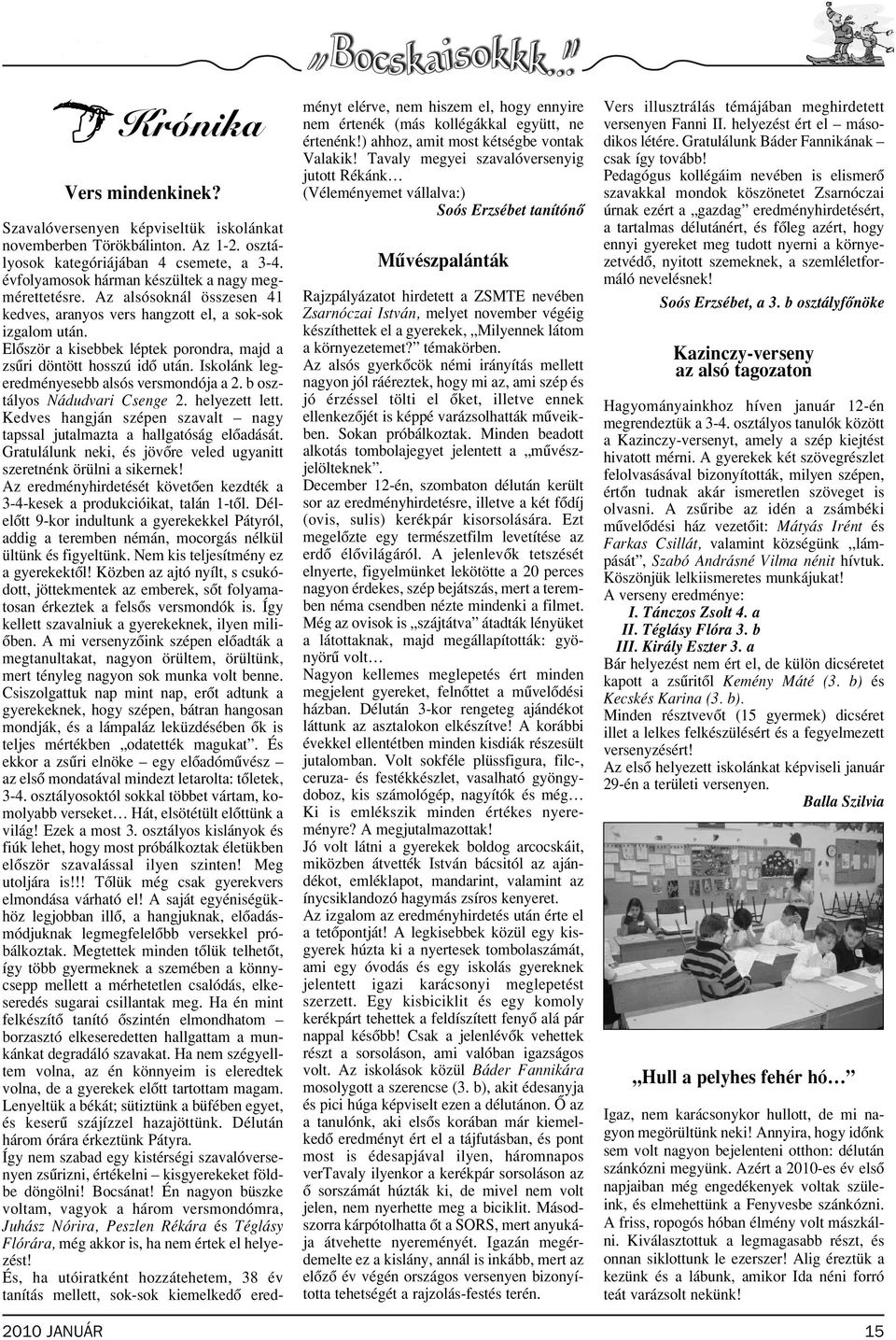 Iskolánk legeredményesebb alsós versmondója a 2. b osztályos Nádudvari Csenge 2. helyezett lett. Kedves hangján szépen szavalt nagy tapssal jutalmazta a hallgatóság elôadását.
