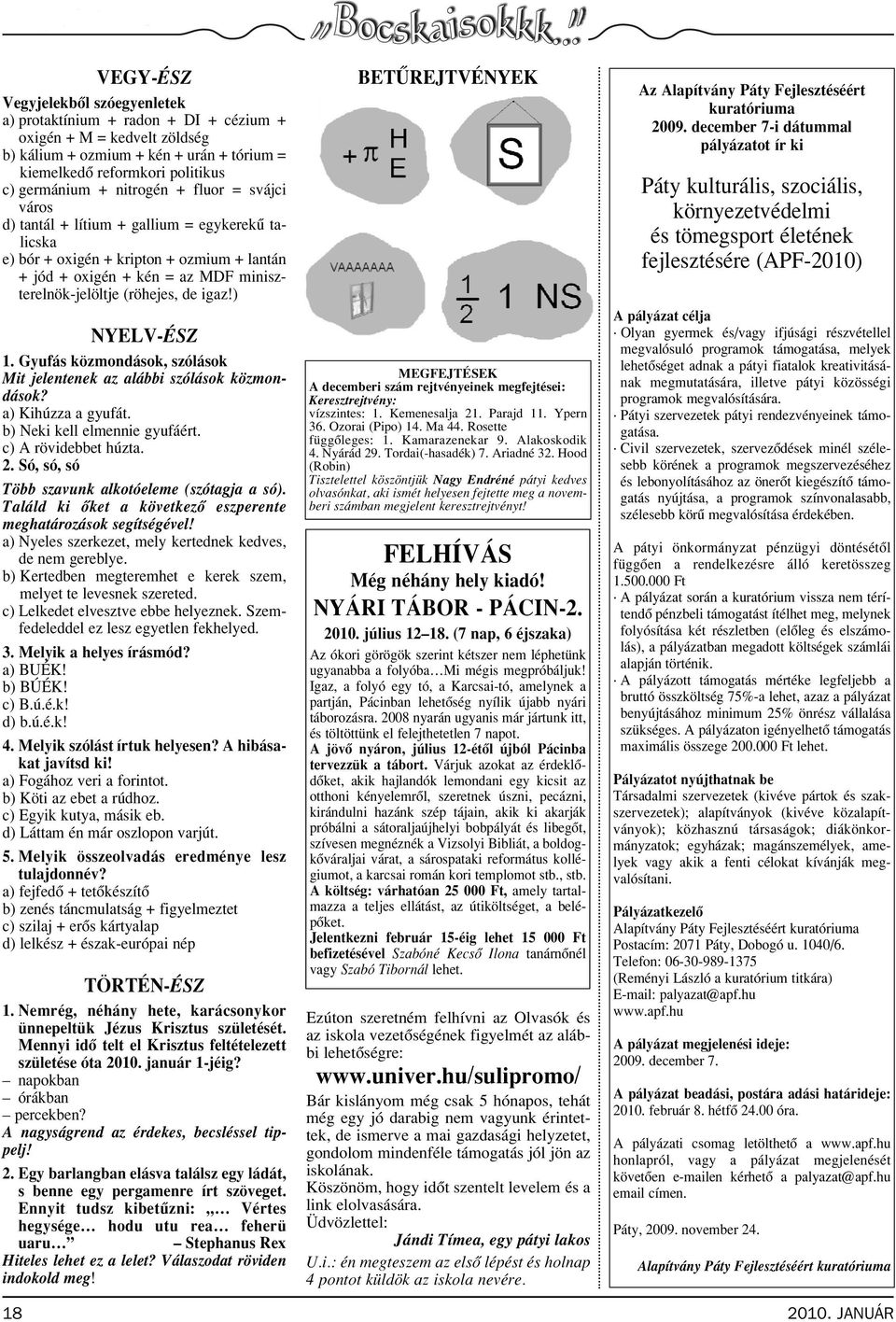 ) NYELV-ÉSZ 1. Gyufás közmondások, szólások Mit jelentenek az alábbi szólások közmondások? a) Kihúzza a gyufát. b) Neki kell elmennie gyufáért. c) A rövidebbet húzta. 2.