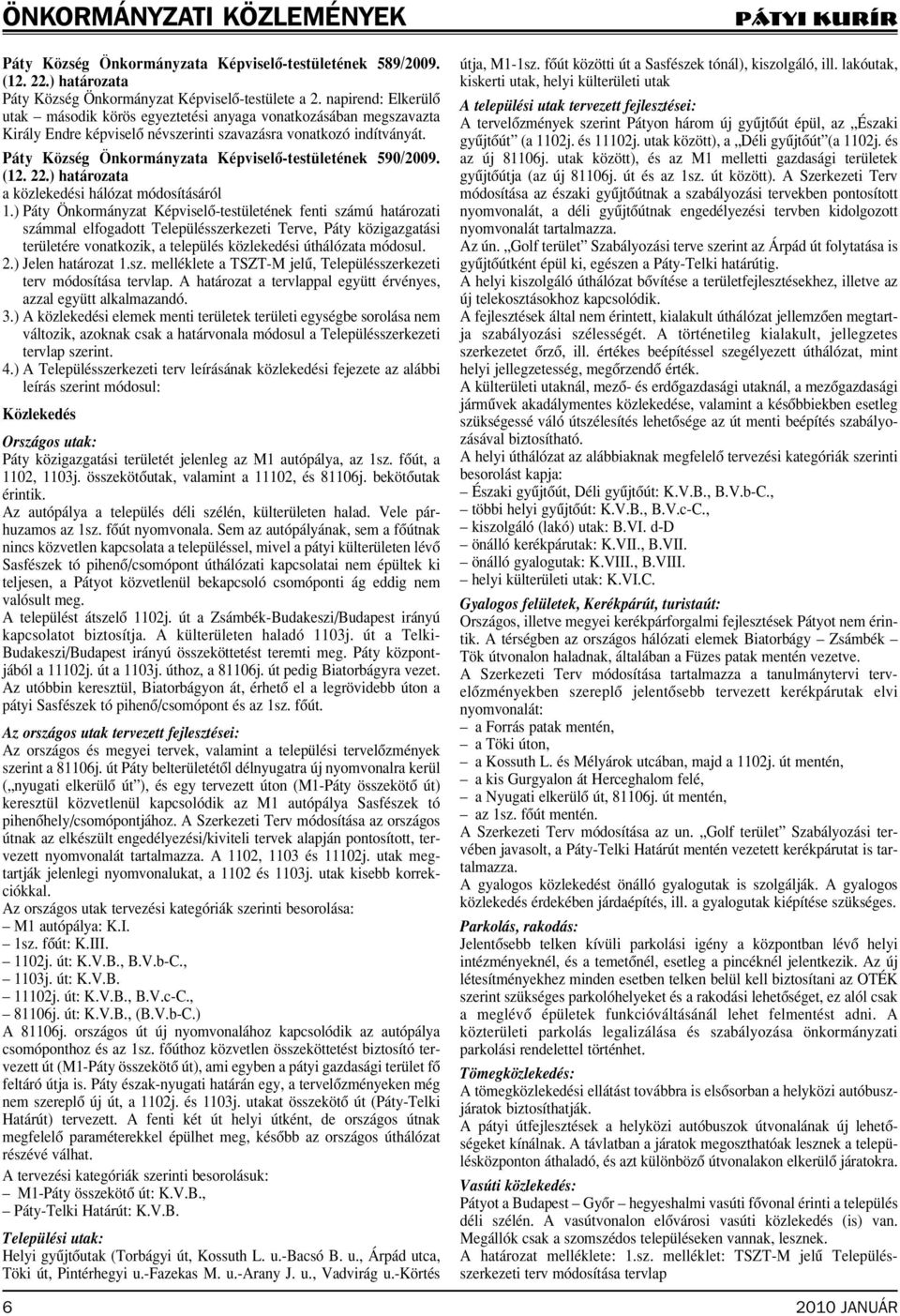 Páty Község Önkormányzata Képviselô-testületének 590/2009. (12. 22.) határozata a közlekedési hálózat módosításáról 1.