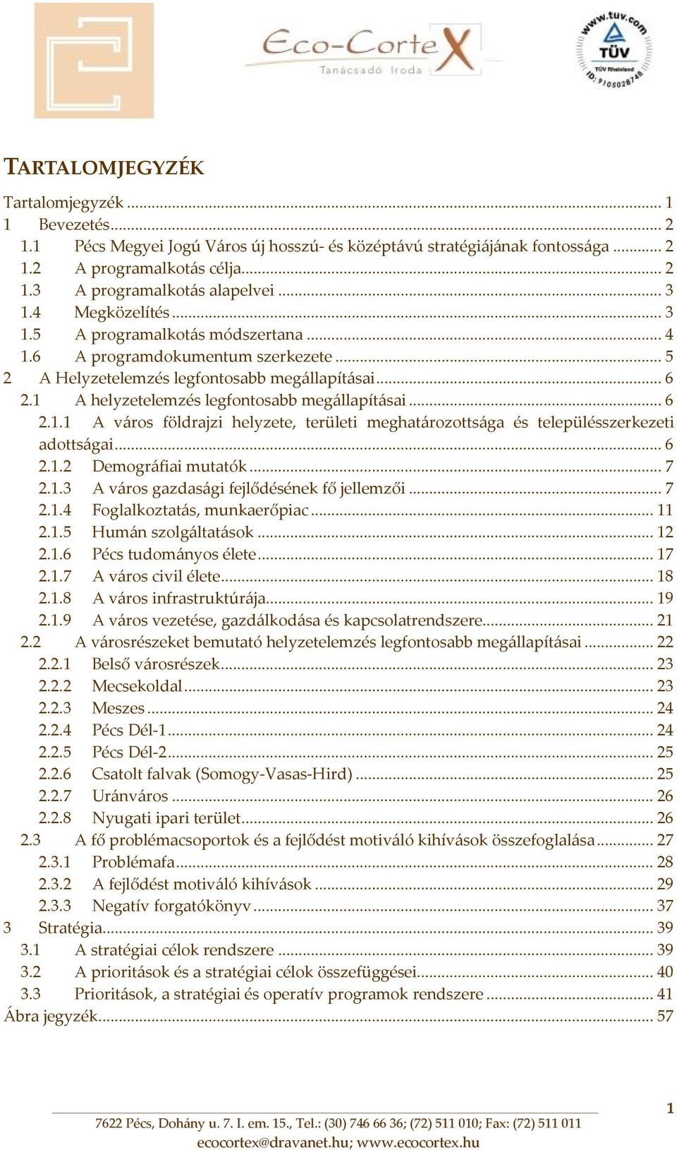 1 A helyzetelemzés legfontosabb megállapításai... 6 2.1.1 A város földrajzi helyzete, területi meghatározottsága és településszerkezeti adottságai... 6 2.1.2 Demográfiai mutatók... 7 2.1.3 A város gazdasági fejlődésének fő jellemzői.