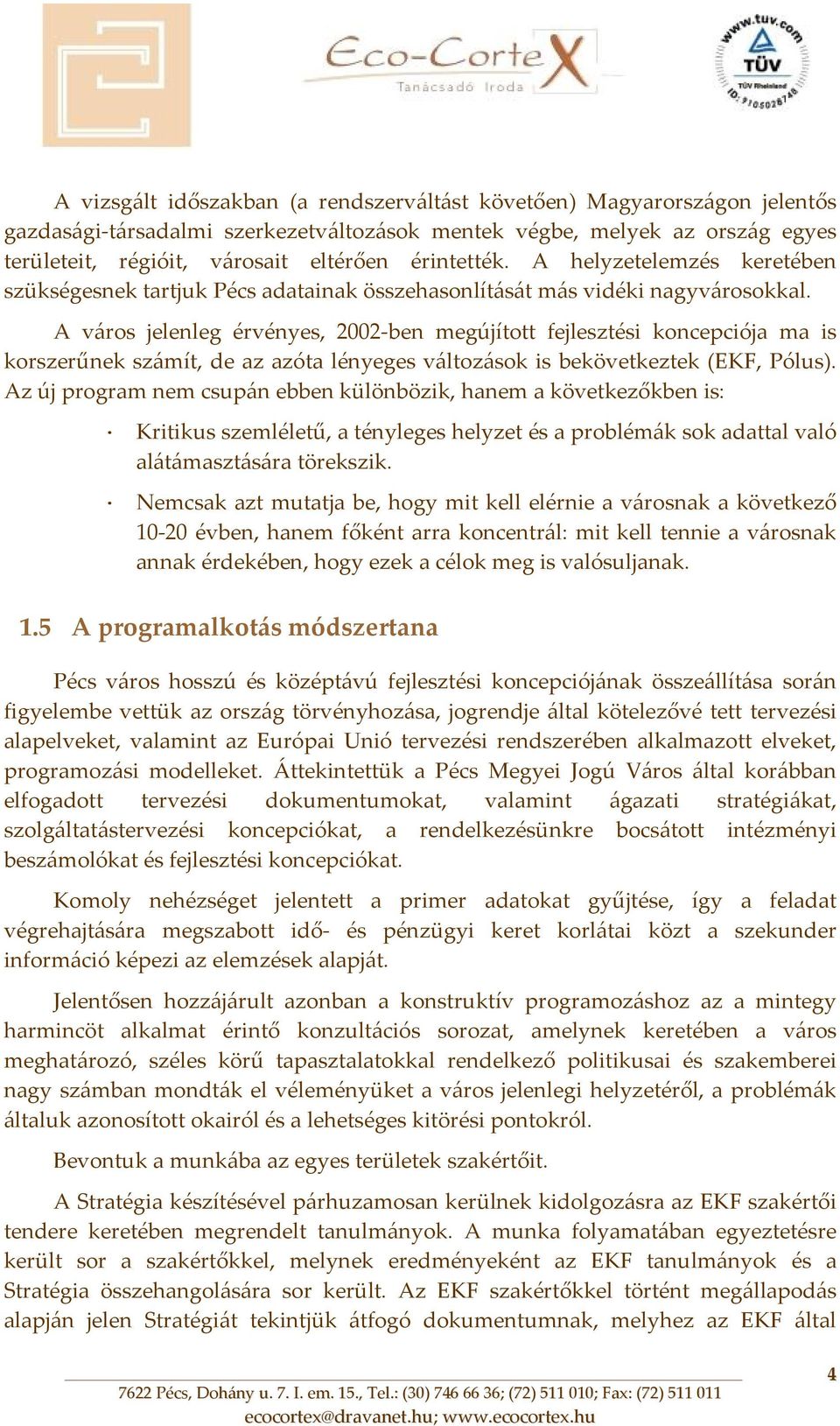 A város jelenleg érvényes, 2002 ben megújított fejlesztési koncepciója ma is korszerűnek számít, de az azóta lényeges változások is bekövetkeztek (EKF, Pólus).