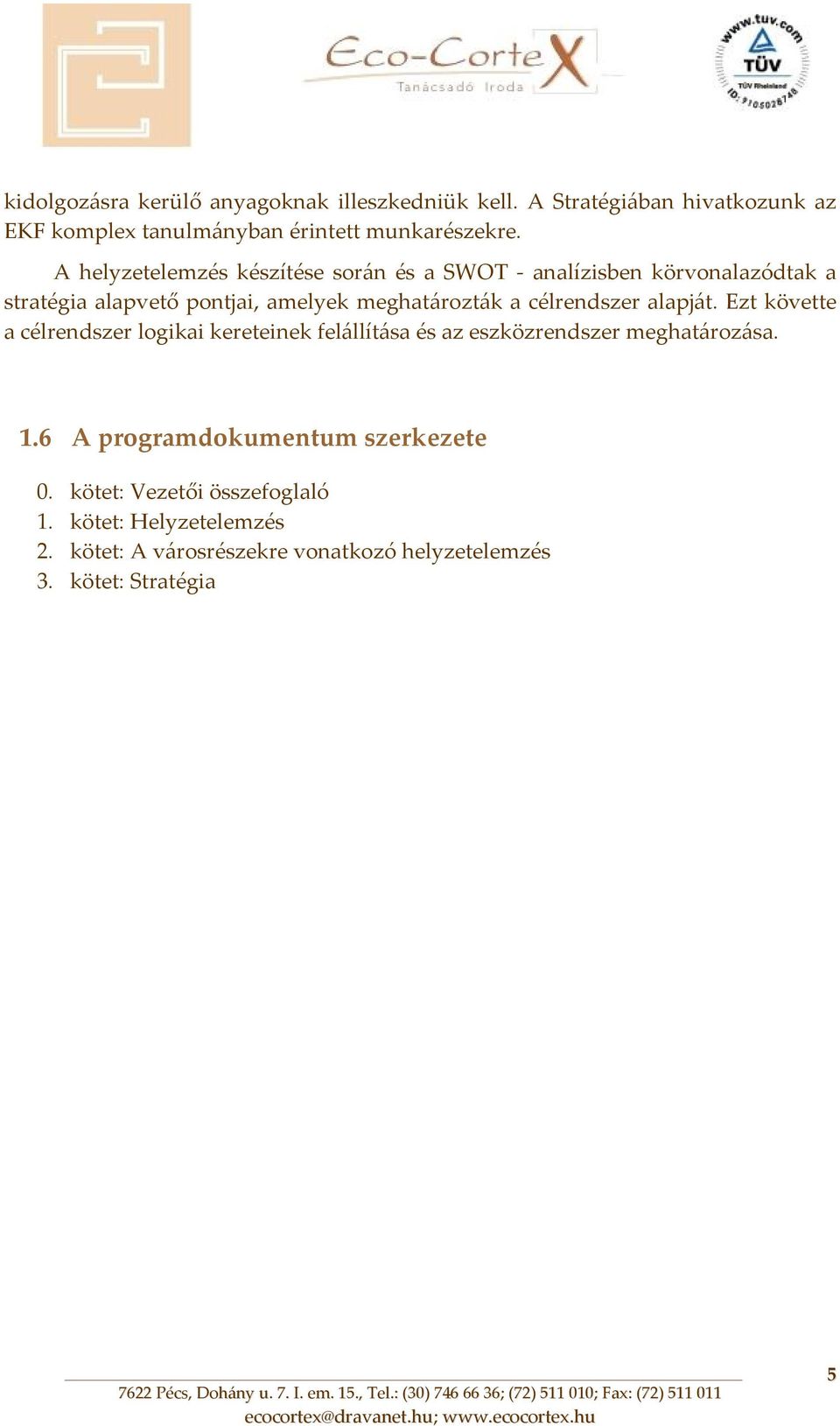 célrendszer alapját. Ezt követte a célrendszer logikai kereteinek felállítása és az eszközrendszer meghatározása. 1.