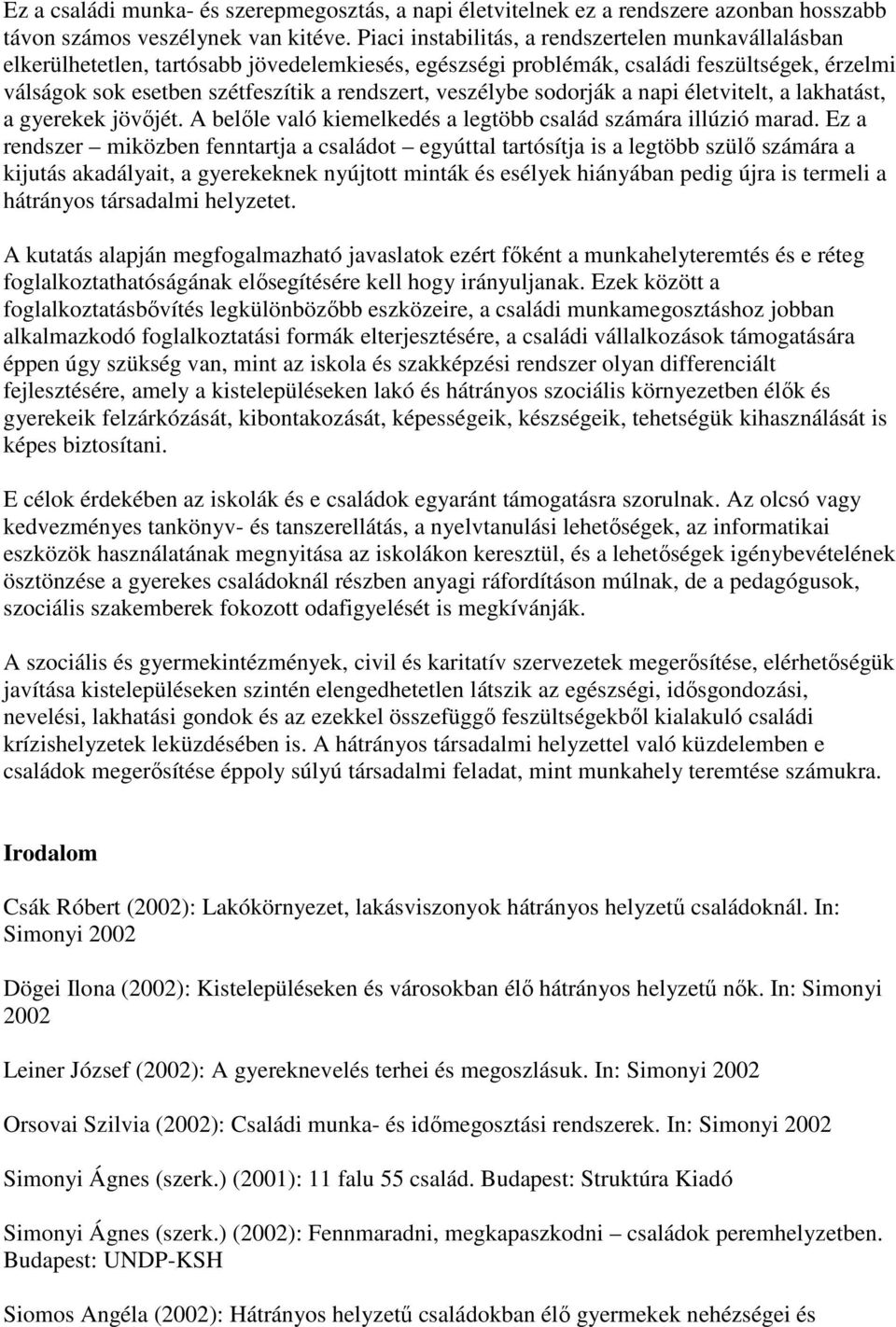 veszélybe sodorják a napi életvitelt, a lakhatást, a gyerekek jövıjét. A belıle való kiemelkedés a legtöbb család számára illúzió marad.