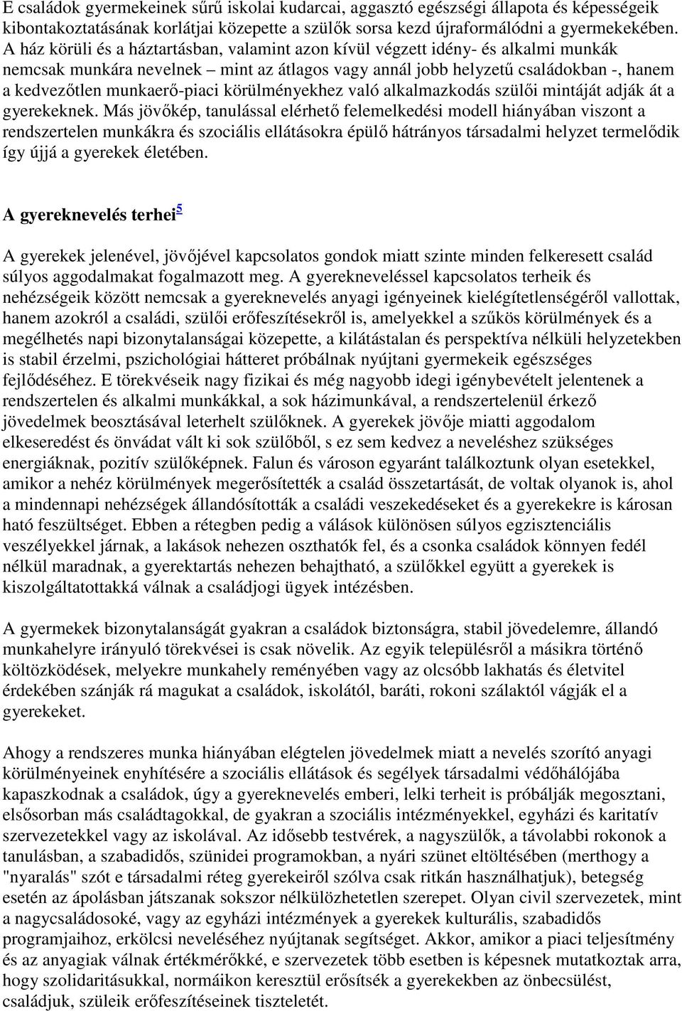 munkaerı-piaci körülményekhez való alkalmazkodás szülıi mintáját adják át a gyerekeknek.