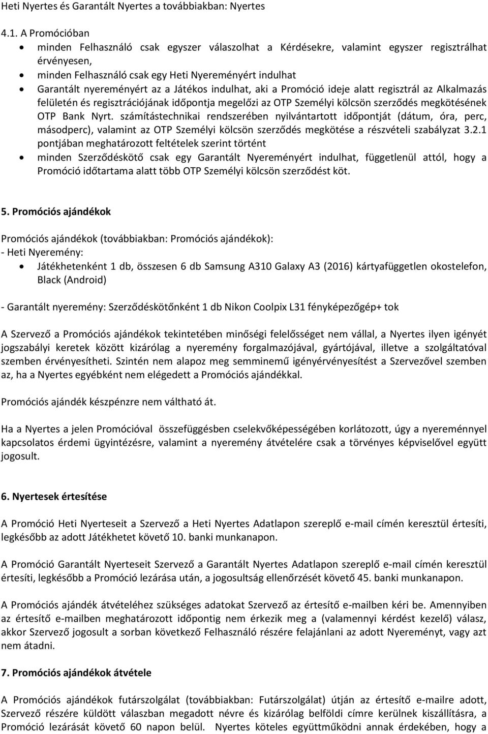 Játékos indulhat, aki a Promóció ideje alatt regisztrál az Alkalmazás felületén és regisztrációjának időpontja megelőzi az OTP Személyi kölcsön szerződés megkötésének OTP Bank Nyrt.
