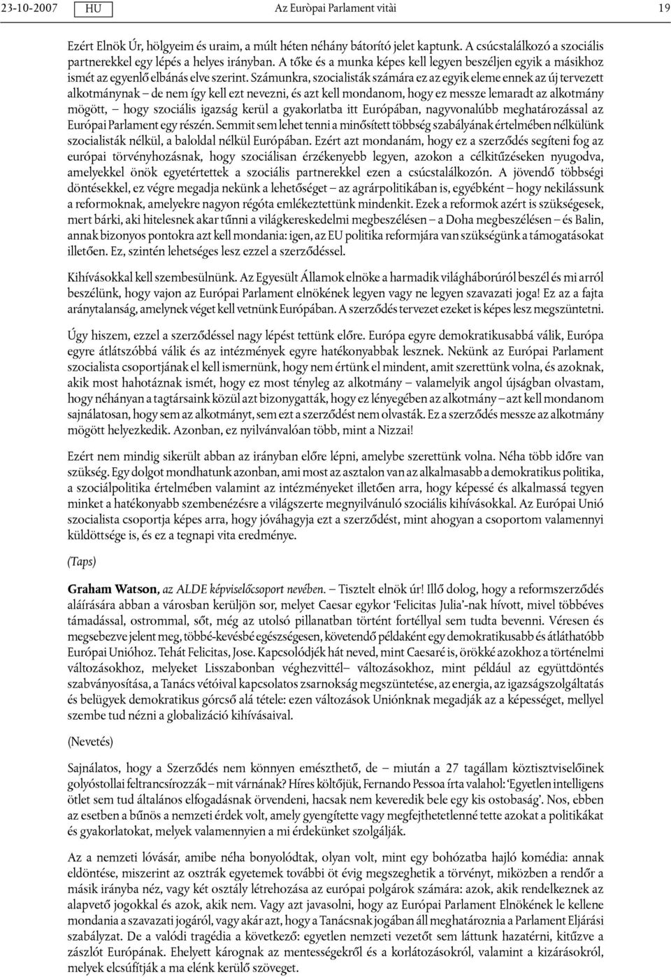 Számunkra, szocialisták számára ez az egyik eleme ennek az új tervezett alkotmánynak de nem így kell ezt nevezni, és azt kell mondanom, hogy ez messze lemaradt az alkotmány mögött, hogy szociális