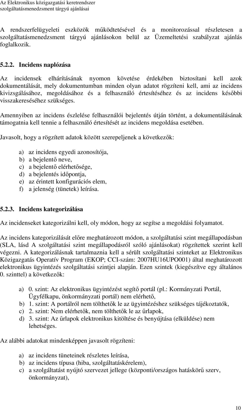 kivizsgálásához, megoldásához és a felhasználó értesítéséhez és az incidens késıbbi visszakereséséhez szükséges.