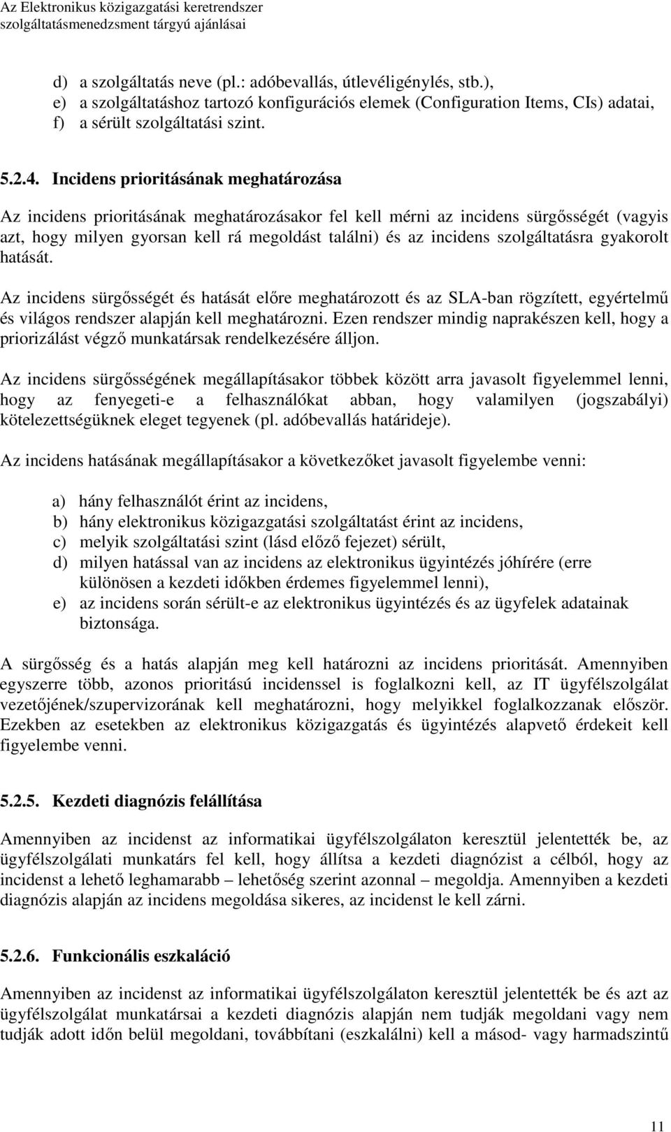 szolgáltatásra gyakorolt hatását. Az incidens sürgısségét és hatását elıre meghatározott és az SLA-ban rögzített, egyértelmő és világos rendszer alapján kell meghatározni.