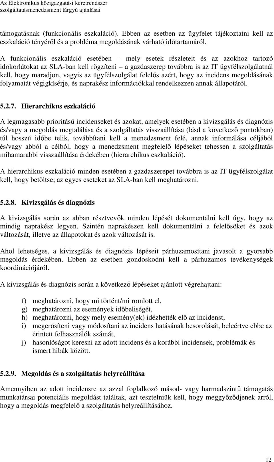 az ügyfélszolgálat felelıs azért, hogy az incidens megoldásának folyamatát végigkísérje, és naprakész információkkal rendelkezzen annak állapotáról. 5.2.7.