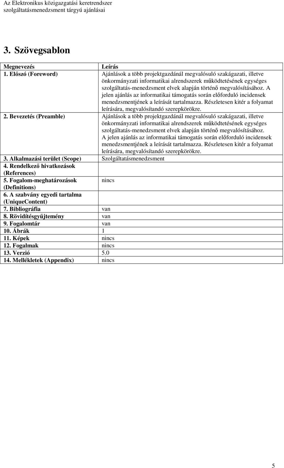 megvalósításához. A jelen ajánlás az informatikai támogatás során elıforduló incidensek menedzsmentjének a leírását tartalmazza. Részletesen kitér a folyamat leírására, megvalósítandó szerepkörökre.