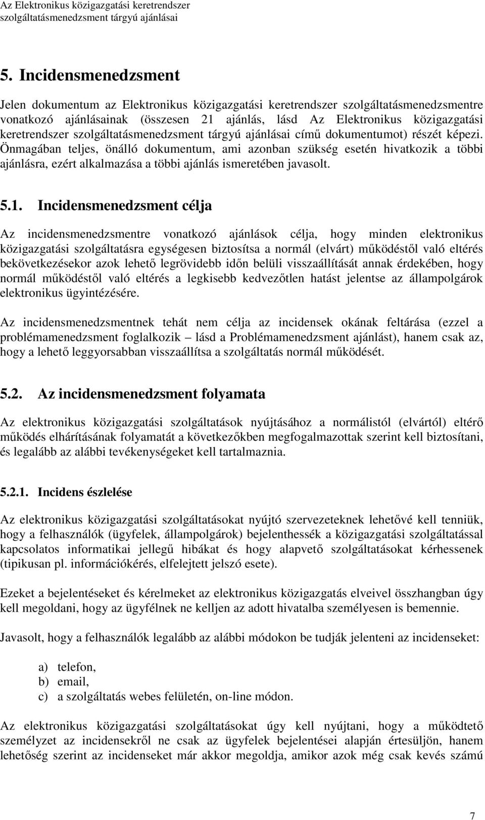 1. Incidensmenedzsment célja Az incidensmenedzsmentre vonatkozó ajánlások célja, hogy minden elektronikus közigazgatási szolgáltatásra egységesen biztosítsa a normál (elvárt) mőködéstıl való eltérés