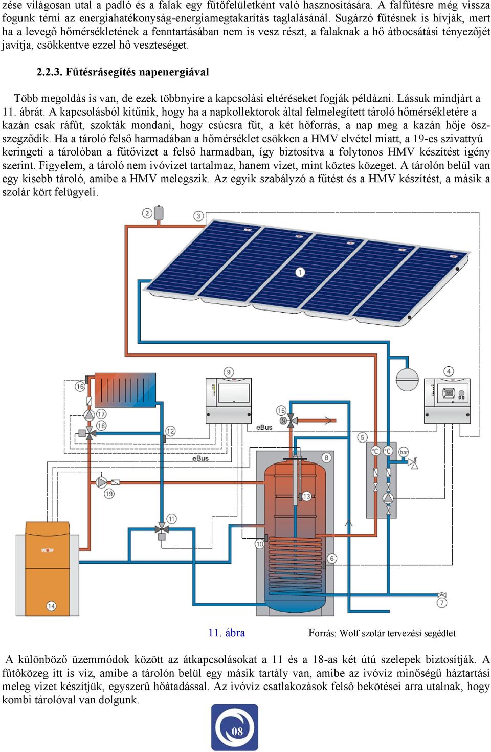 Fűtésrásegítés napenergiával Több megoldás is van, de ezek többnyire a kapcsolási eltéréseket fogják példázni. Lássuk mindjárt a 11. ábrát.