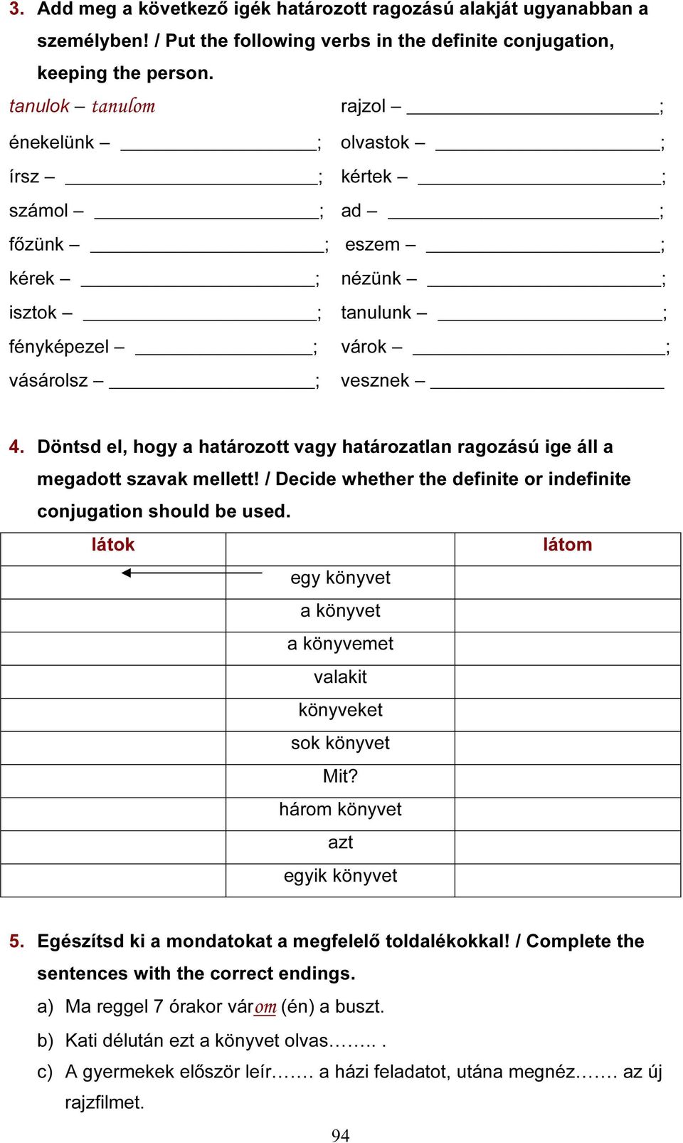 Döntsd el, hogy a határozott vagy határozatlan ragozású ige áll a megadott szavak mellett! / Decide whether the definite or indefinite conjugation should be used.