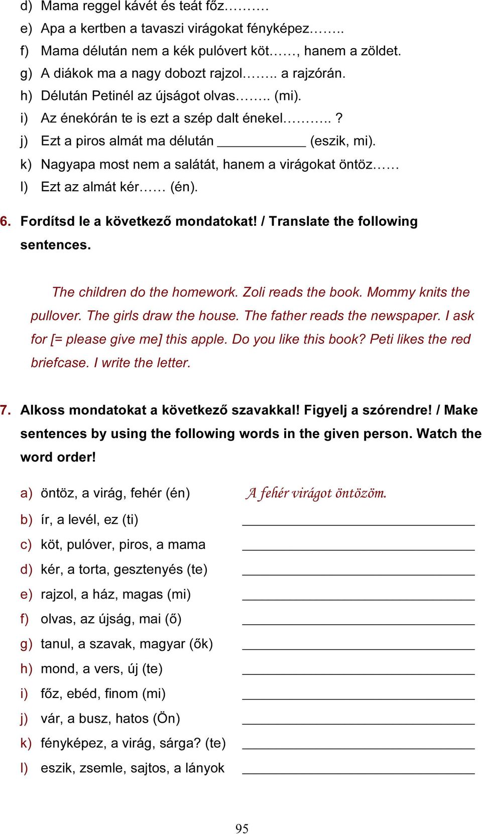 k) Nagyapa most nem a salátát, hanem a virágokat öntöz l) Ezt az almát kér (én). 6. Fordítsd le a következő mondatokat! / Translate the following sentences. The children do the homework.