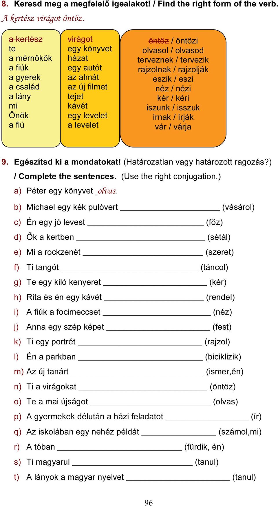 terveznek / tervezik rajzolnak / rajzolják eszik / eszi néz / nézi kér / kéri iszunk / isszuk írnak / írják vár / várja 9. Egészítsd ki a mondatokat! (Határozatlan vagy határozott ragozás?