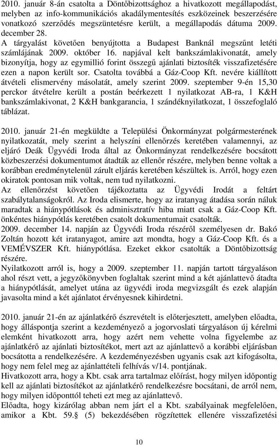 napjával kelt bankszámlakivonatát, amely bizonyítja, hogy az egymillió forint összegű ajánlati biztosíték visszafizetésére ezen a napon került sor. Csatolta továbbá a Gáz-Coop Kft.