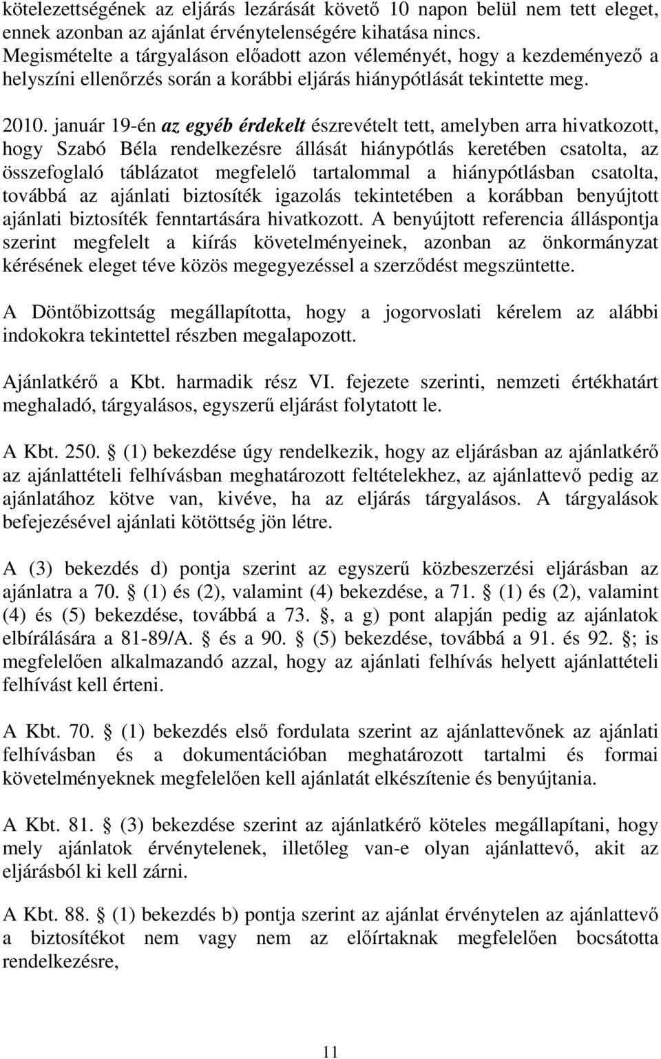 január 19-én az egyéb érdekelt észrevételt tett, amelyben arra hivatkozott, hogy Szabó Béla rendelkezésre állását hiánypótlás keretében csatolta, az összefoglaló táblázatot megfelelő tartalommal a