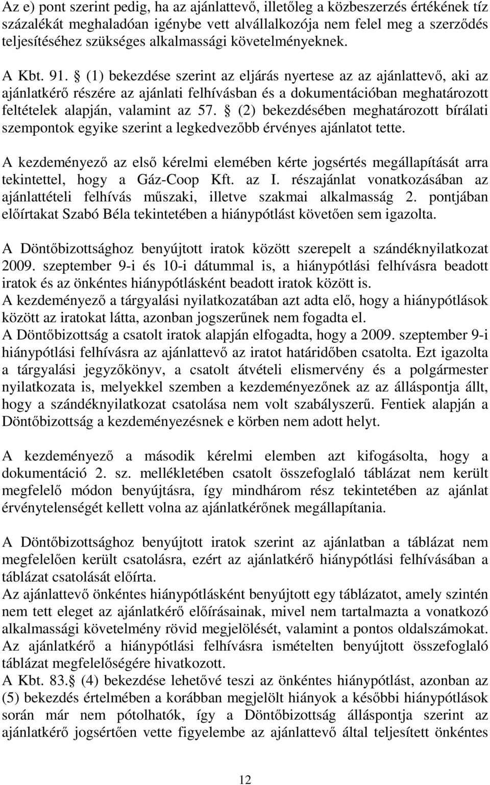 (1) bekezdése szerint az eljárás nyertese az az ajánlattevő, aki az ajánlatkérő részére az ajánlati felhívásban és a dokumentációban meghatározott feltételek alapján, valamint az 57.