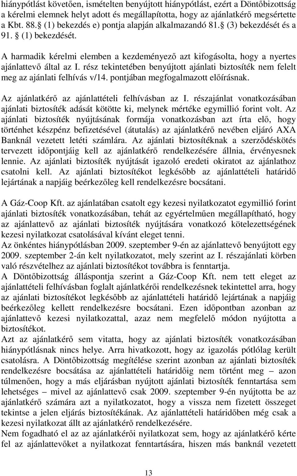 rész tekintetében benyújtott ajánlati biztosíték nem felelt meg az ajánlati felhívás v/14. pontjában megfogalmazott előírásnak. Az ajánlatkérő az ajánlattételi felhívásban az I.