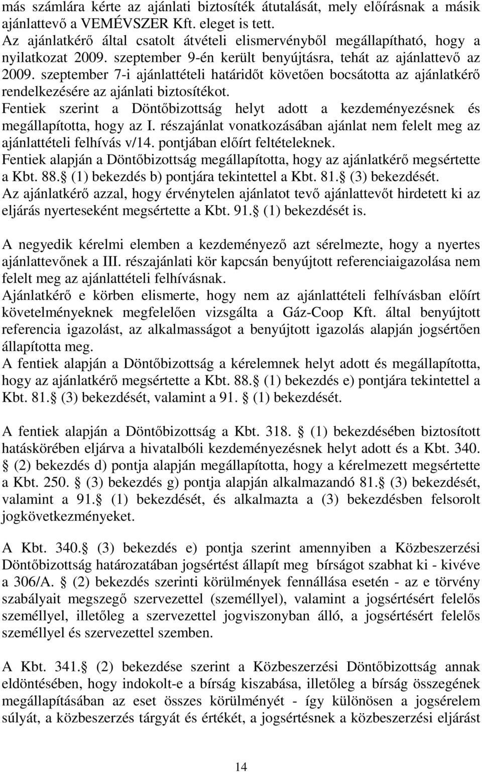 szeptember 7-i ajánlattételi határidőt követően bocsátotta az ajánlatkérő rendelkezésére az ajánlati biztosítékot.