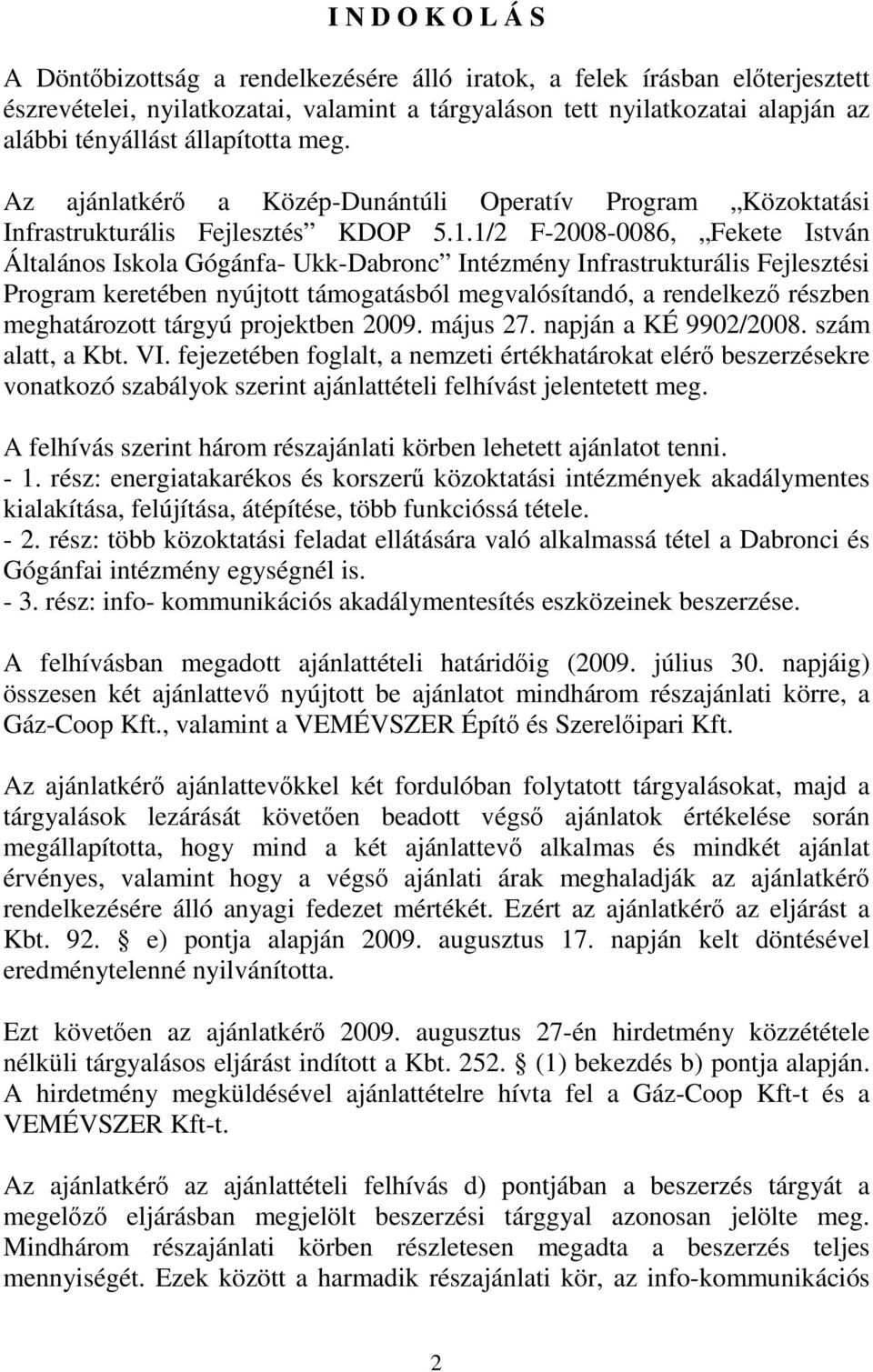 1/2 F-2008-0086, Fekete István Általános Iskola Gógánfa- Ukk-Dabronc Intézmény Infrastrukturális Fejlesztési Program keretében nyújtott támogatásból megvalósítandó, a rendelkező részben meghatározott