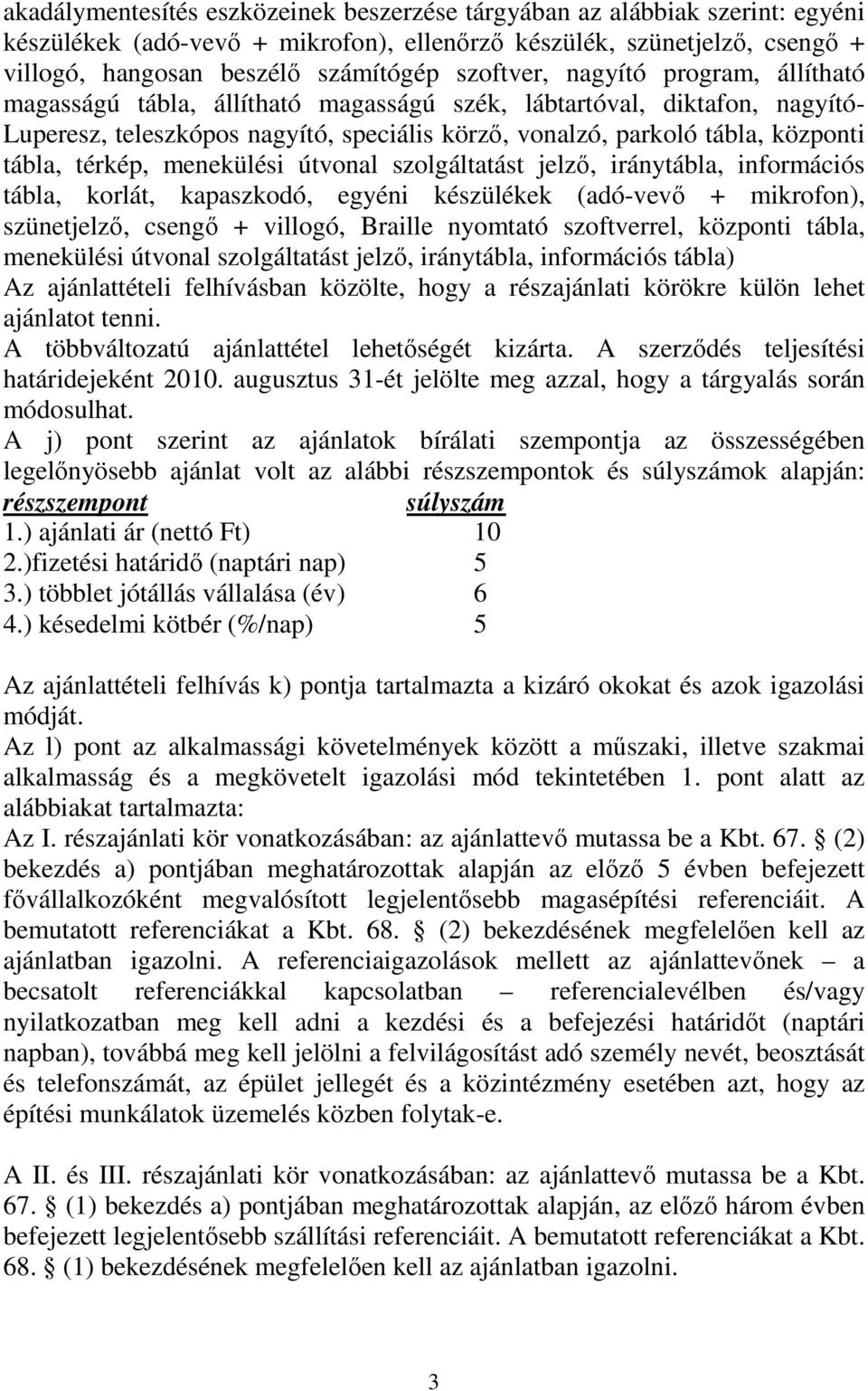 térkép, menekülési útvonal szolgáltatást jelző, iránytábla, információs tábla, korlát, kapaszkodó, egyéni készülékek (adó-vevő + mikrofon), szünetjelző, csengő + villogó, Braille nyomtató