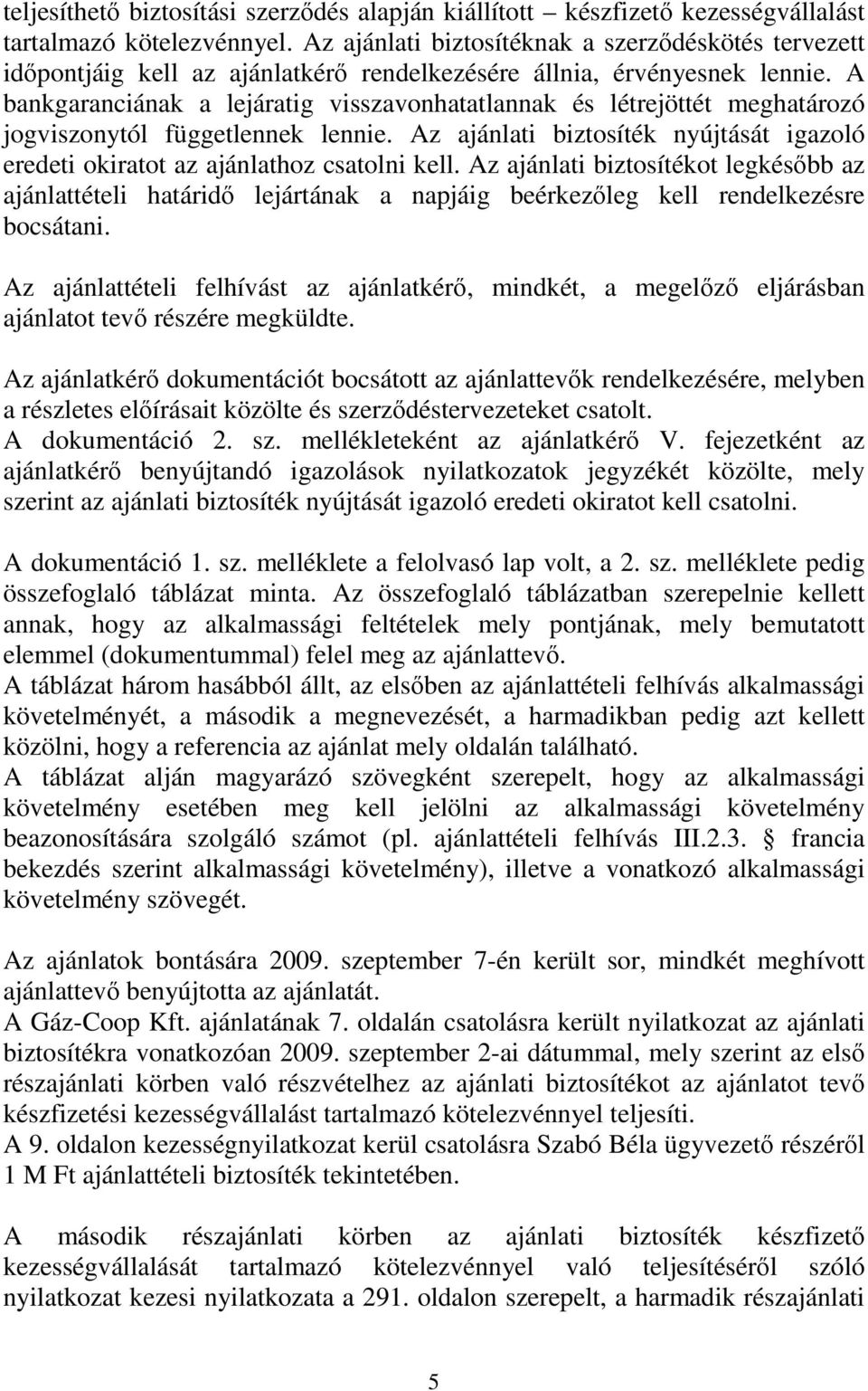 A bankgaranciának a lejáratig visszavonhatatlannak és létrejöttét meghatározó jogviszonytól függetlennek lennie. Az ajánlati biztosíték nyújtását igazoló eredeti okiratot az ajánlathoz csatolni kell.