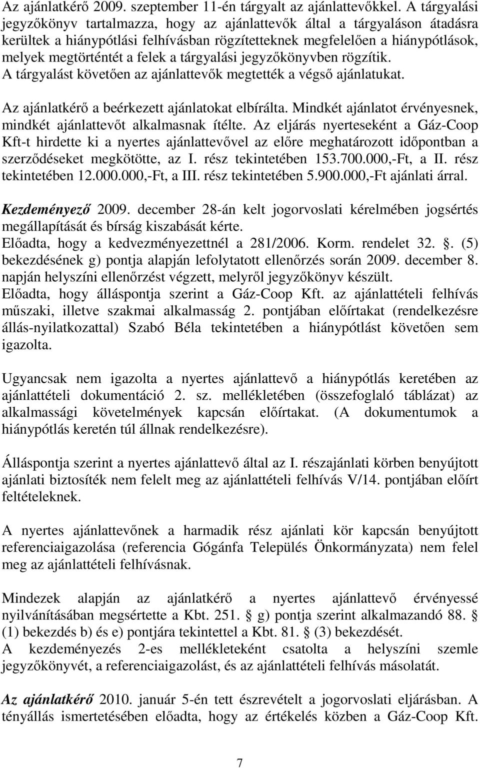 tárgyalási jegyzőkönyvben rögzítik. A tárgyalást követően az ajánlattevők megtették a végső ajánlatukat. Az ajánlatkérő a beérkezett ajánlatokat elbírálta.