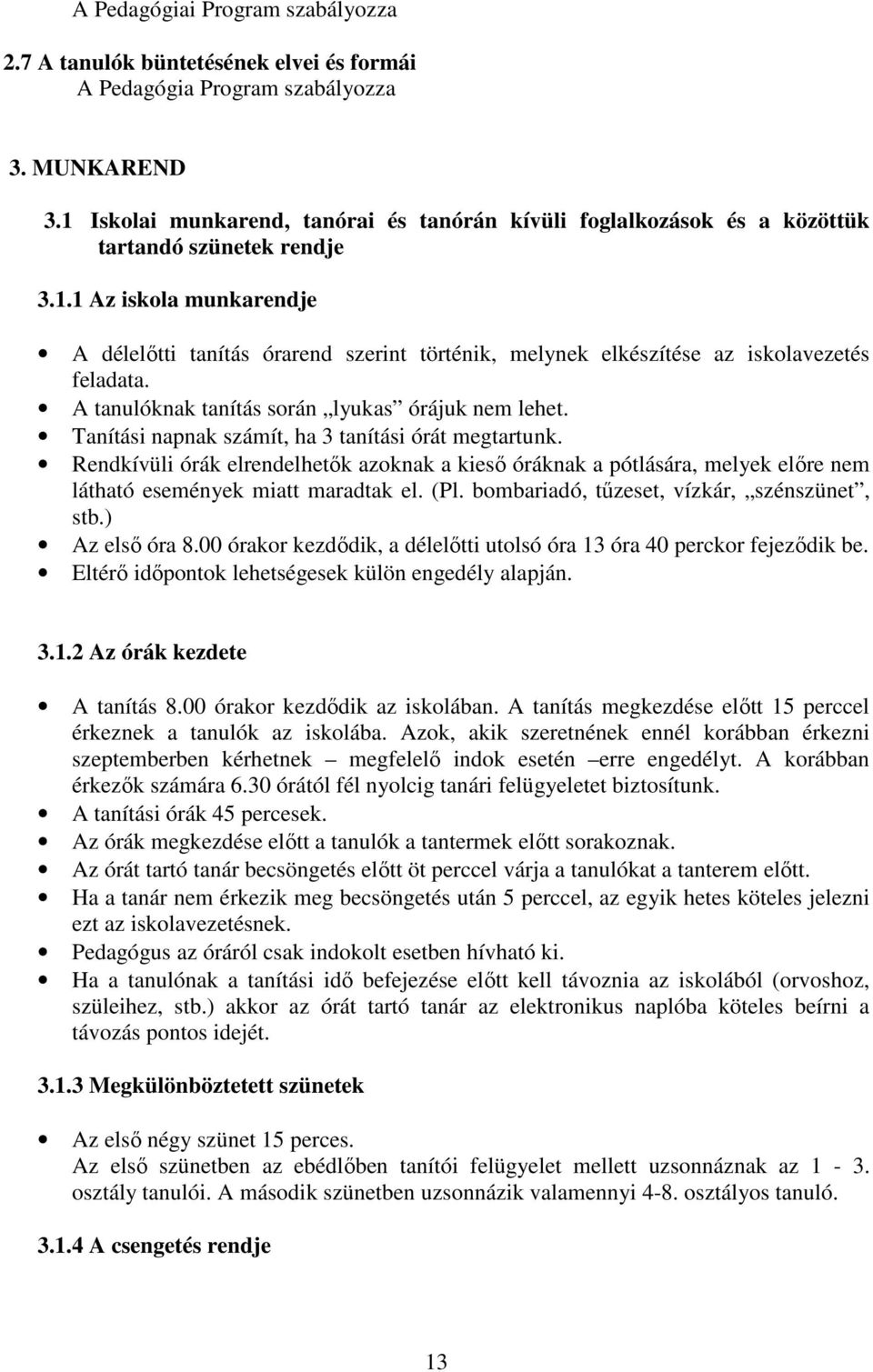 A tanulóknak tanítás során lyukas órájuk nem lehet. Tanítási napnak számít, ha 3 tanítási órát megtartunk.