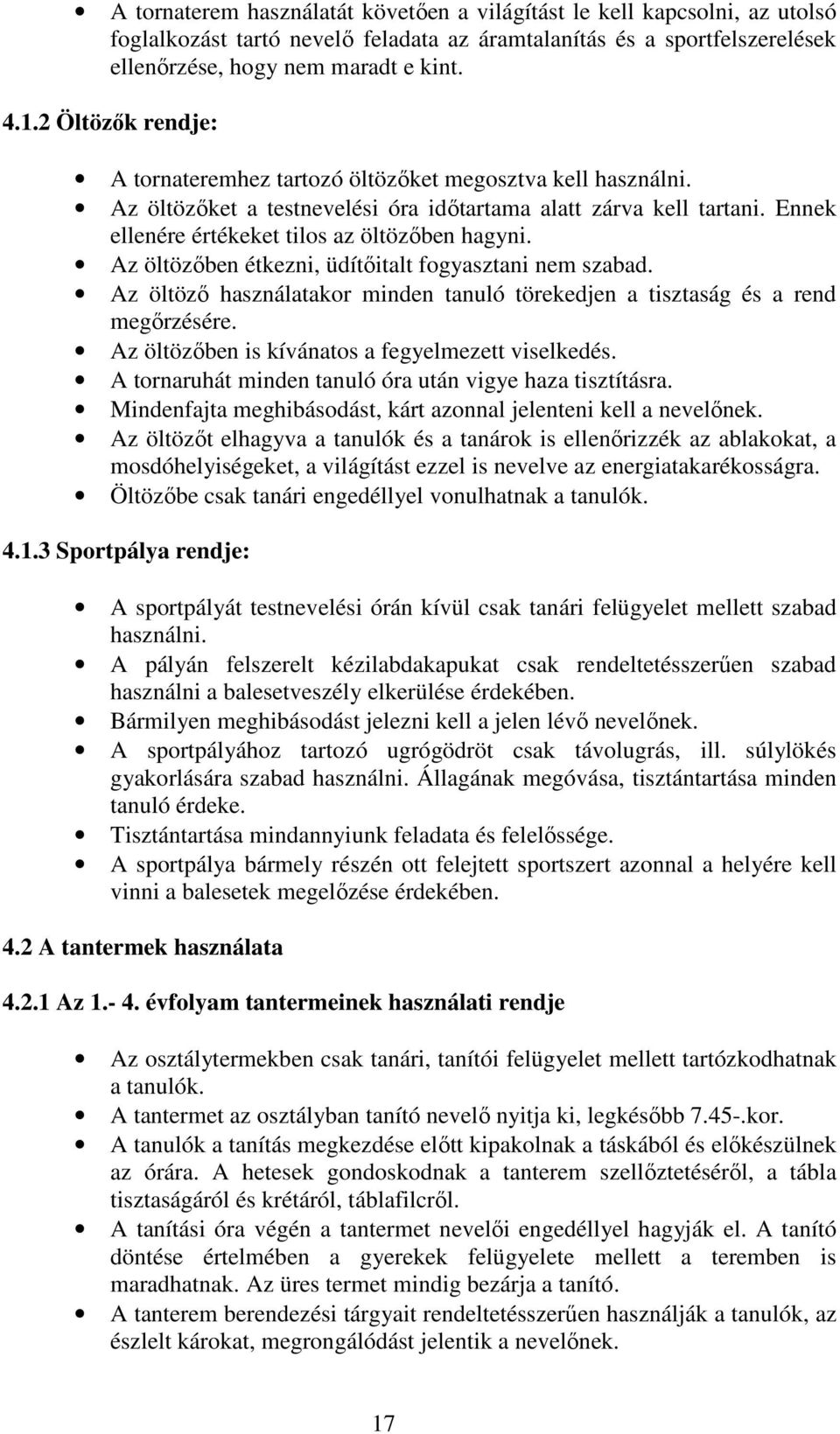 Az öltözőben étkezni, üdítőitalt fogyasztani nem szabad. Az öltöző használatakor minden tanuló törekedjen a tisztaság és a rend megőrzésére. Az öltözőben is kívánatos a fegyelmezett viselkedés.