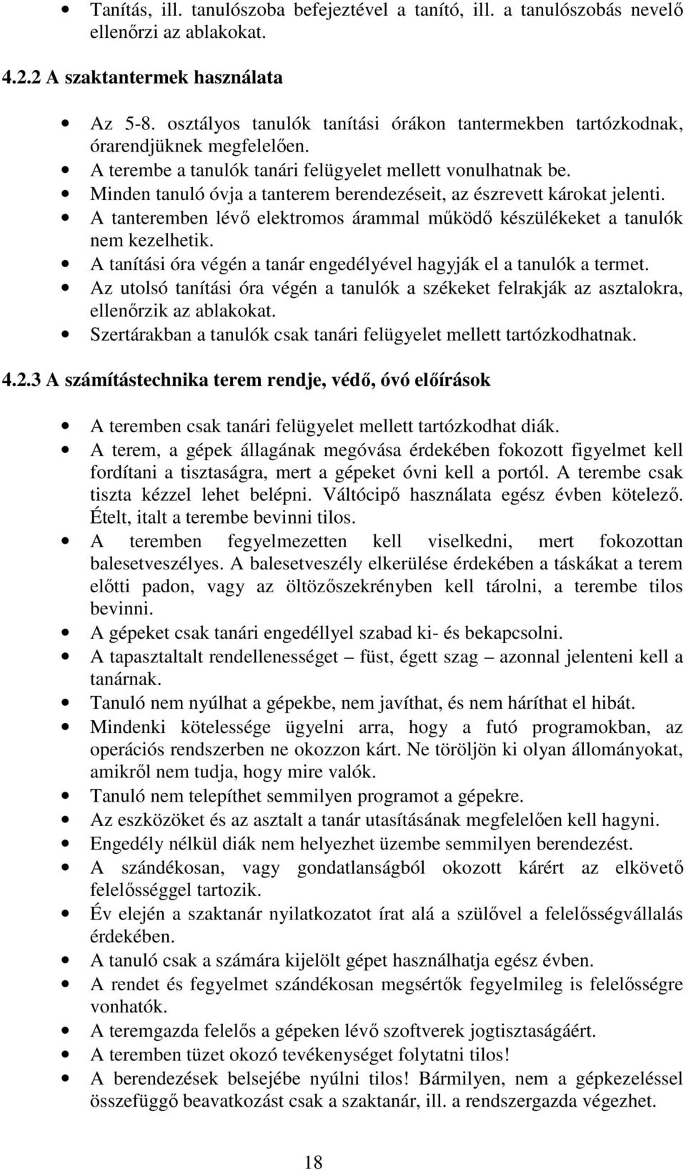 Minden tanuló óvja a tanterem berendezéseit, az észrevett károkat jelenti. A tanteremben lévő elektromos árammal működő készülékeket a tanulók nem kezelhetik.