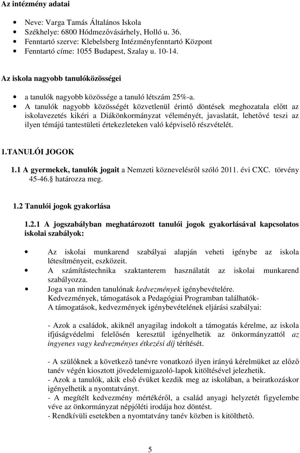 A tanulók nagyobb közösségét közvetlenül érintő döntések meghozatala előtt az iskolavezetés kikéri a Diákönkormányzat véleményét, javaslatát, lehetővé teszi az ilyen témájú tantestületi