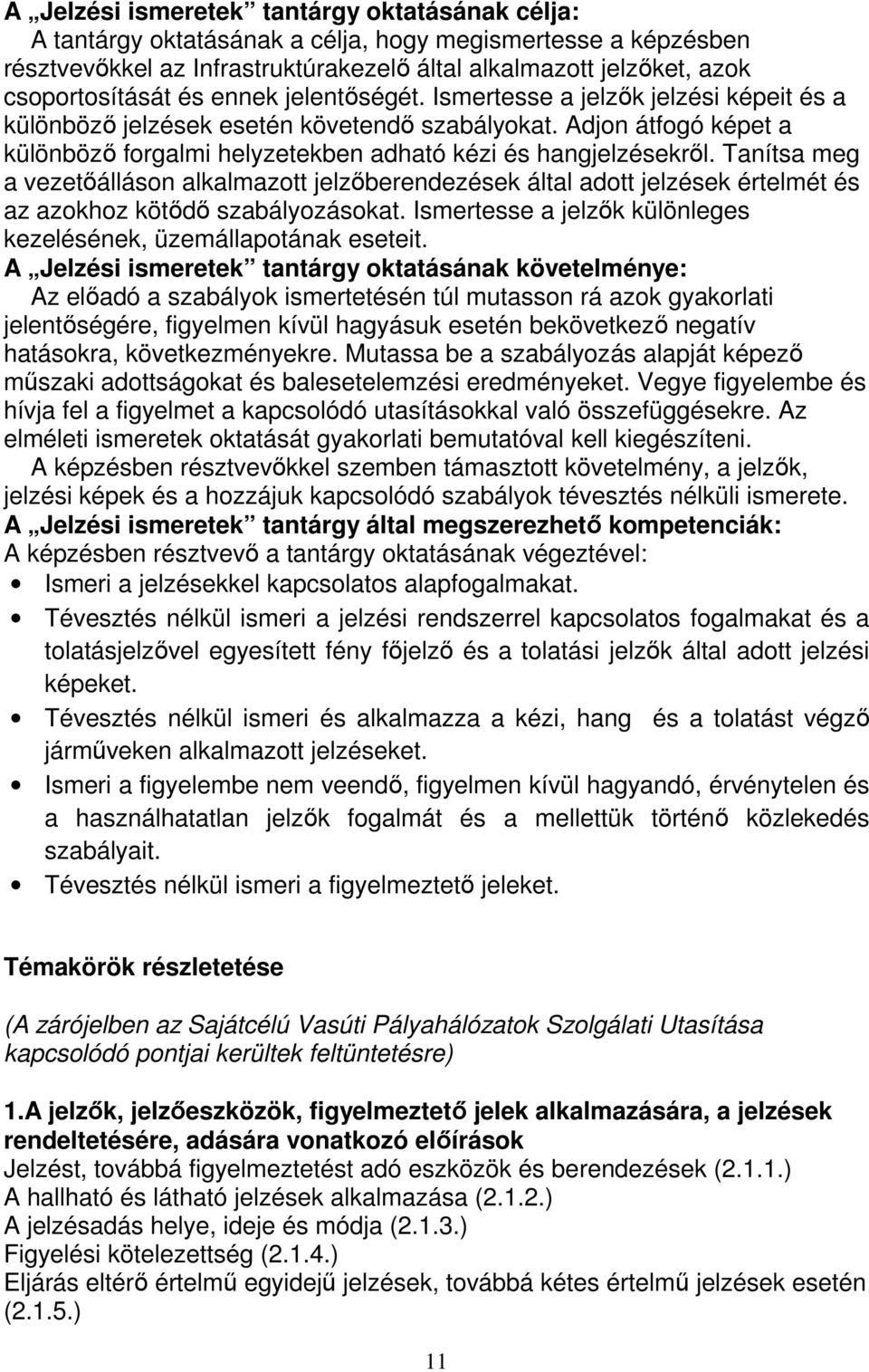 Tanítsa meg a vezetőálláson alkalmazott jelzőberendezések által adott jelzések értelmét és az azokhoz kötődő szabályozásokat. Ismertesse a jelzők különleges kezelésének, üzemállapotának eseteit.