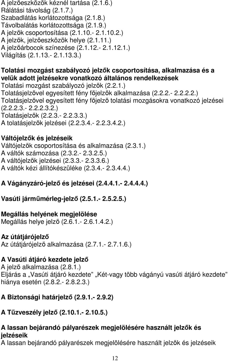 - 2.1.13.3.) Tolatási mozgást szabályozó jelzők csoportosítása, alkalmazása és a velük adott jelzésekre vonatkozó általános rendelkezések Tolatási mozgást szabályozó jelzők (2.2.1.) Tolatásjelzővel egyesített fény főjelzők alkalmazása (2.