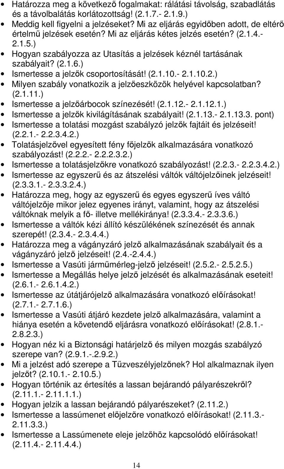 ) Ismertesse a jelzők csoportosítását! (2.1.10.- 2.1.10.2.) Milyen szabály vonatkozik a jelzőeszközök helyével kapcsolatban? (2.1.11.) Ismertesse a jelzőárbocok színezését! (2.1.12.- 2.1.12.1.) Ismertesse a jelzők kivilágításának szabályait!