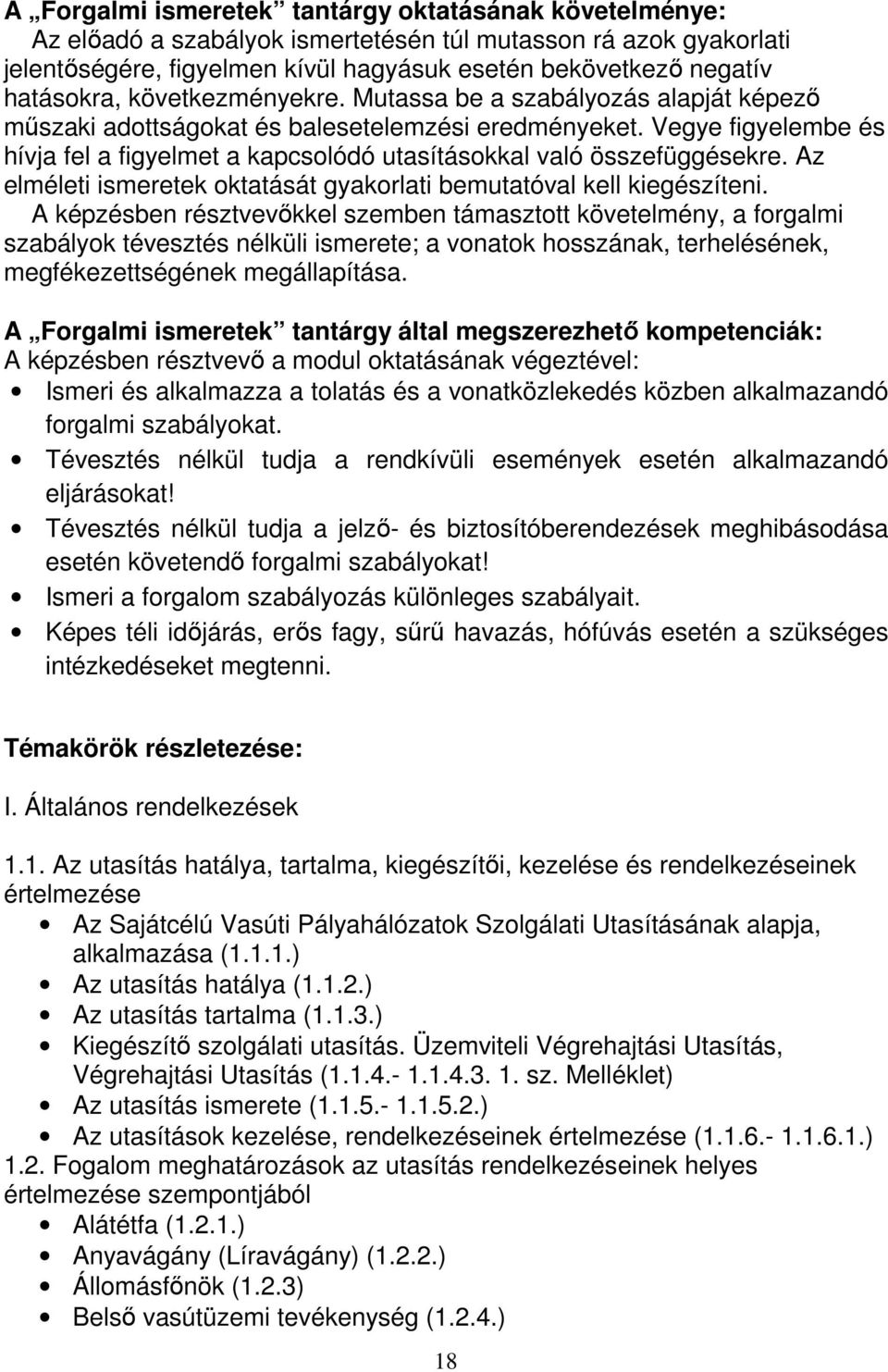 Vegye figyelembe és hívja fel a figyelmet a kapcsolódó utasításokkal való összefüggésekre. Az elméleti ismeretek oktatását gyakorlati bemutatóval kell kiegészíteni.