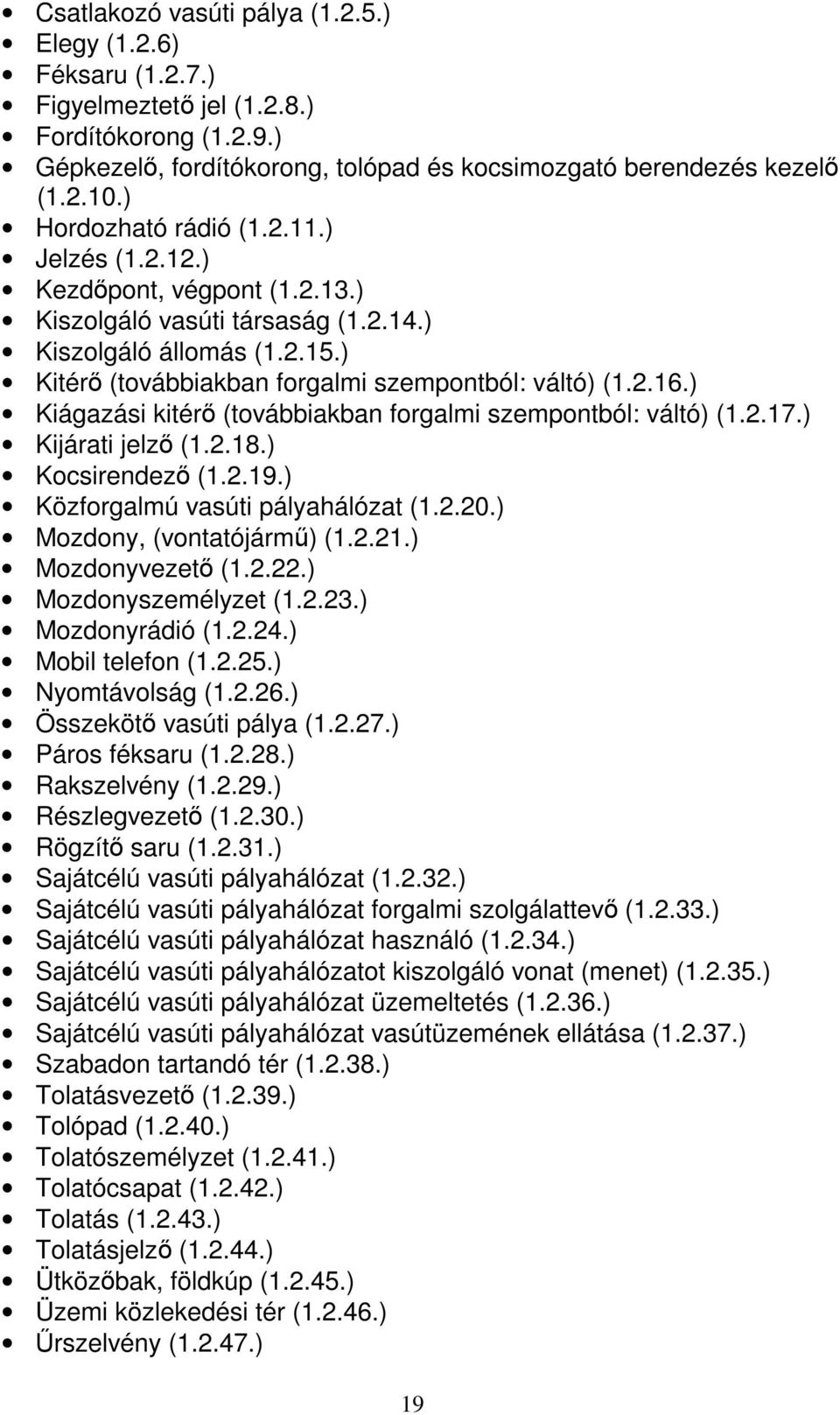 ) Kiágazási kitérő (továbbiakban forgalmi szempontból: váltó) (1.2.17.) Kijárati jelző (1.2.18.) Kocsirendező (1.2.19.) Közforgalmú vasúti pályahálózat (1.2.20.) Mozdony, (vontatójármű) (1.2.21.