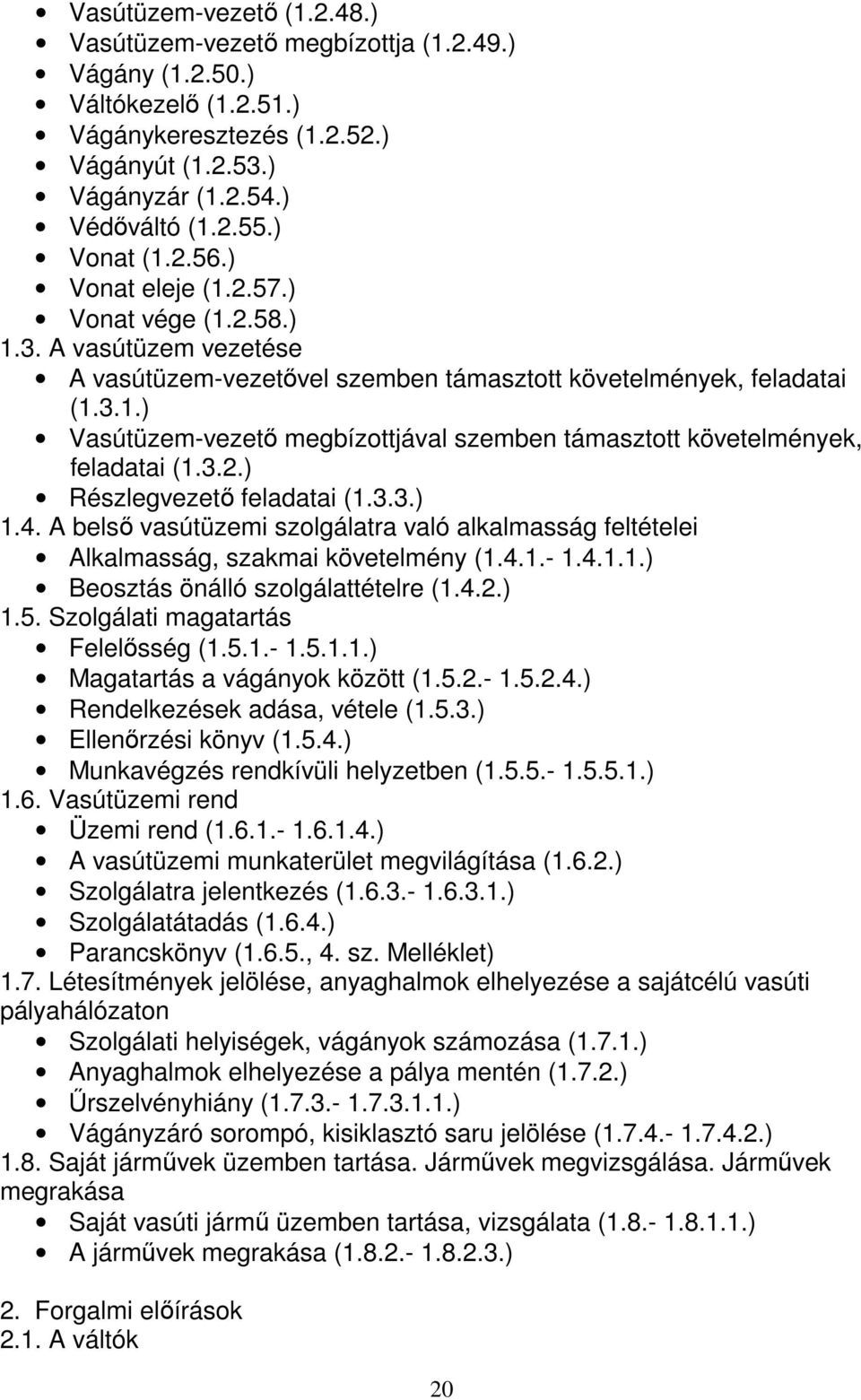 3.2.) Részlegvezető feladatai (1.3.3.) 1.4. A belső vasútüzemi szolgálatra való alkalmasság feltételei Alkalmasság, szakmai követelmény (1.4.1.- 1.4.1.1.) Beosztás önálló szolgálattételre (1.4.2.) 1.5.