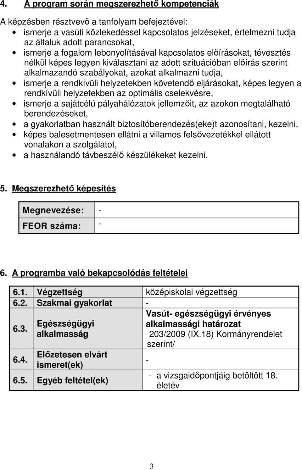 a rendkívüli helyzetekben követendő eljárásokat, képes legyen a rendkívüli helyzetekben az optimális cselekvésre, ismerje a sajátcélú pályahálózatok jellemzőit, az azokon megtalálható berendezéseket,