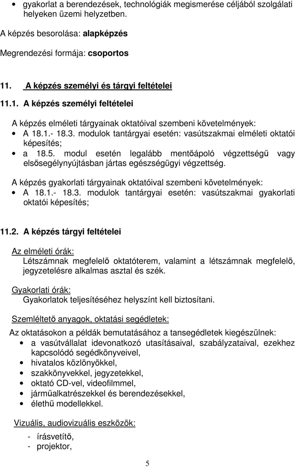 modulok tantárgyai esetén: vasútszakmai elméleti oktatói képesítés; a 18.5. modul esetén legalább mentőápoló végzettségű vagy elsősegélynyújtásban jártas egészségügyi végzettség.