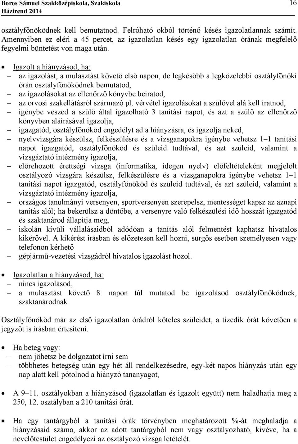 Igazolt a hiányzásod, ha: az igazolást, a mulasztást követı elsı napon, de legkésıbb a legközelebbi osztályfınöki órán osztályfınöködnek bemutatod, az igazolásokat az ellenırzı könyvbe beíratod, az