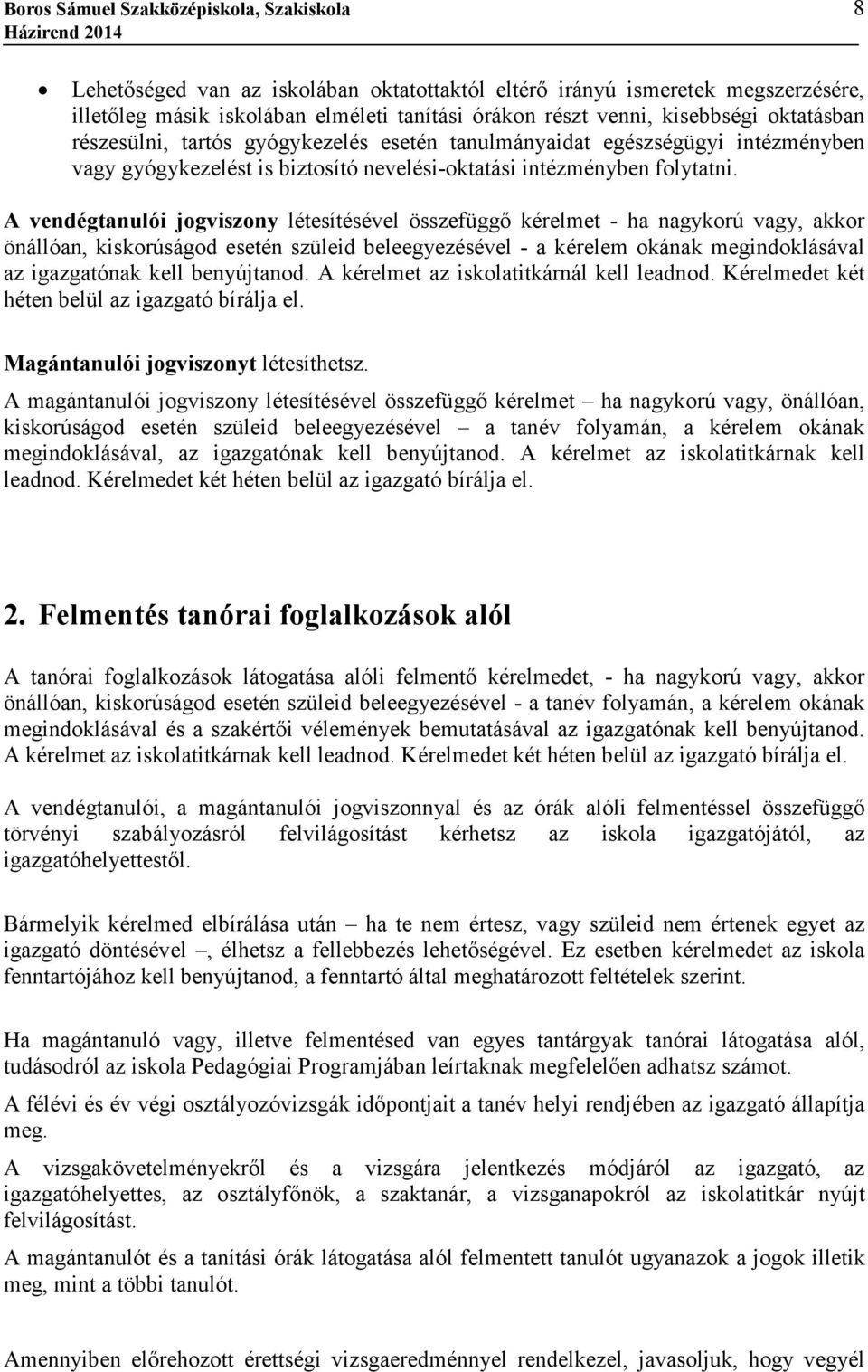 A vendégtanulói jogviszony létesítésével összefüggı kérelmet - ha nagykorú vagy, akkor önállóan, kiskorúságod esetén szüleid beleegyezésével - a kérelem okának megindoklásával az igazgatónak kell