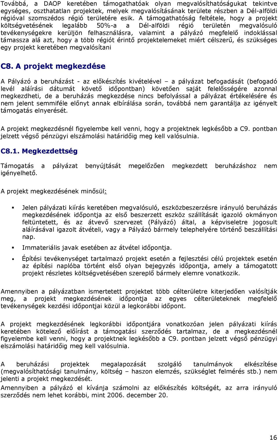 A támogathatóság feltétele, hogy a projekt költségvetésének legalább 50%-a a Dél-alföldi régió területén megvalósuló tevékenységekre kerüljön felhasználásra, valamint a pályázó megfelelı indoklással